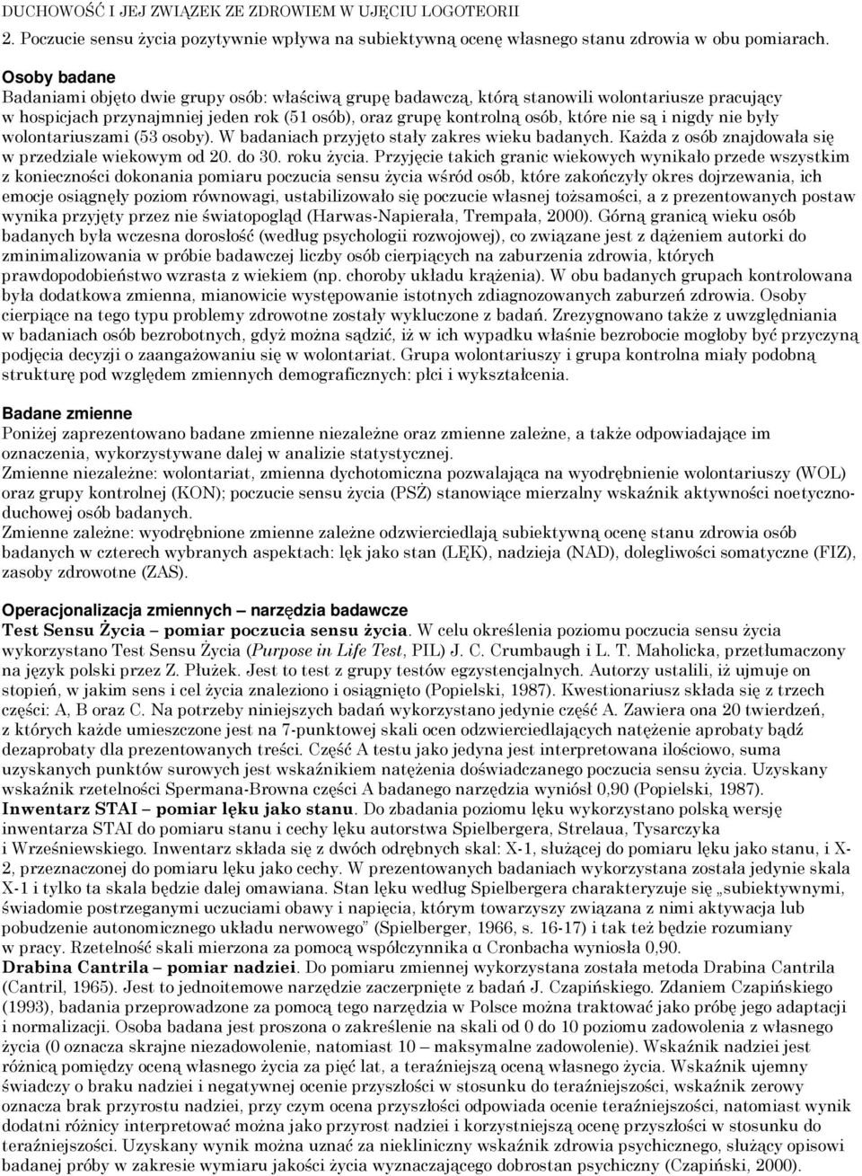 i nigdy nie były wolontariuszami (53 osoby). W badaniach przyjęto stały zakres wieku badanych. Każda z osób znajdowała się w przedziale wiekowym od 20. do 30. roku życia.