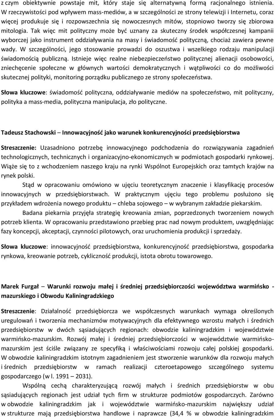 mitologia. Tak więc mit polityczny może być uznany za skuteczny środek współczesnej kampanii wyborczej jako instrument oddziaływania na masy i świadomość polityczną, chociaż zawiera pewne wady.