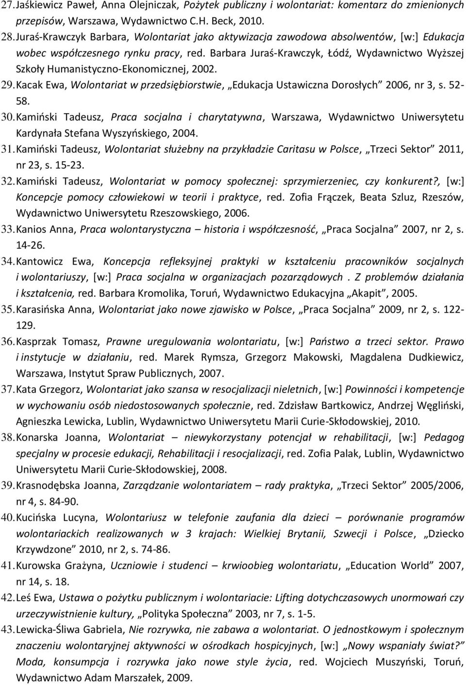 Barbara Juraś-Krawczyk, Łódź, Wydawnictwo Wyższej Szkoły Humanistyczno-Ekonomicznej, 2002. 29. Kacak Ewa, Wolontariat w przedsiębiorstwie, Edukacja Ustawiczna Dorosłych 2006, nr 3, s. 52-58. 30.