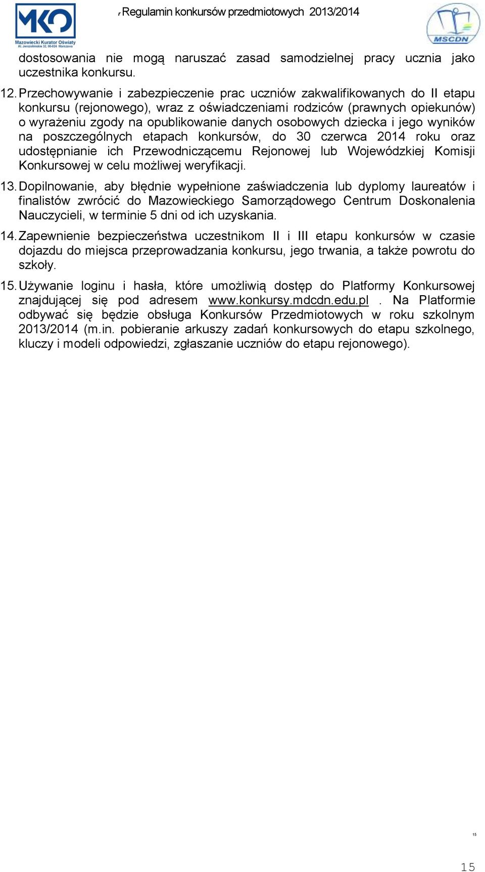 osobowych dziecka i jego wyników na poszczególnych etapach konkursów, do 30 czerwca 2014 roku oraz udostępnianie ich Przewodniczącemu Rejonowej lub Wojewódzkiej Komisji Konkursowej w celu możliwej