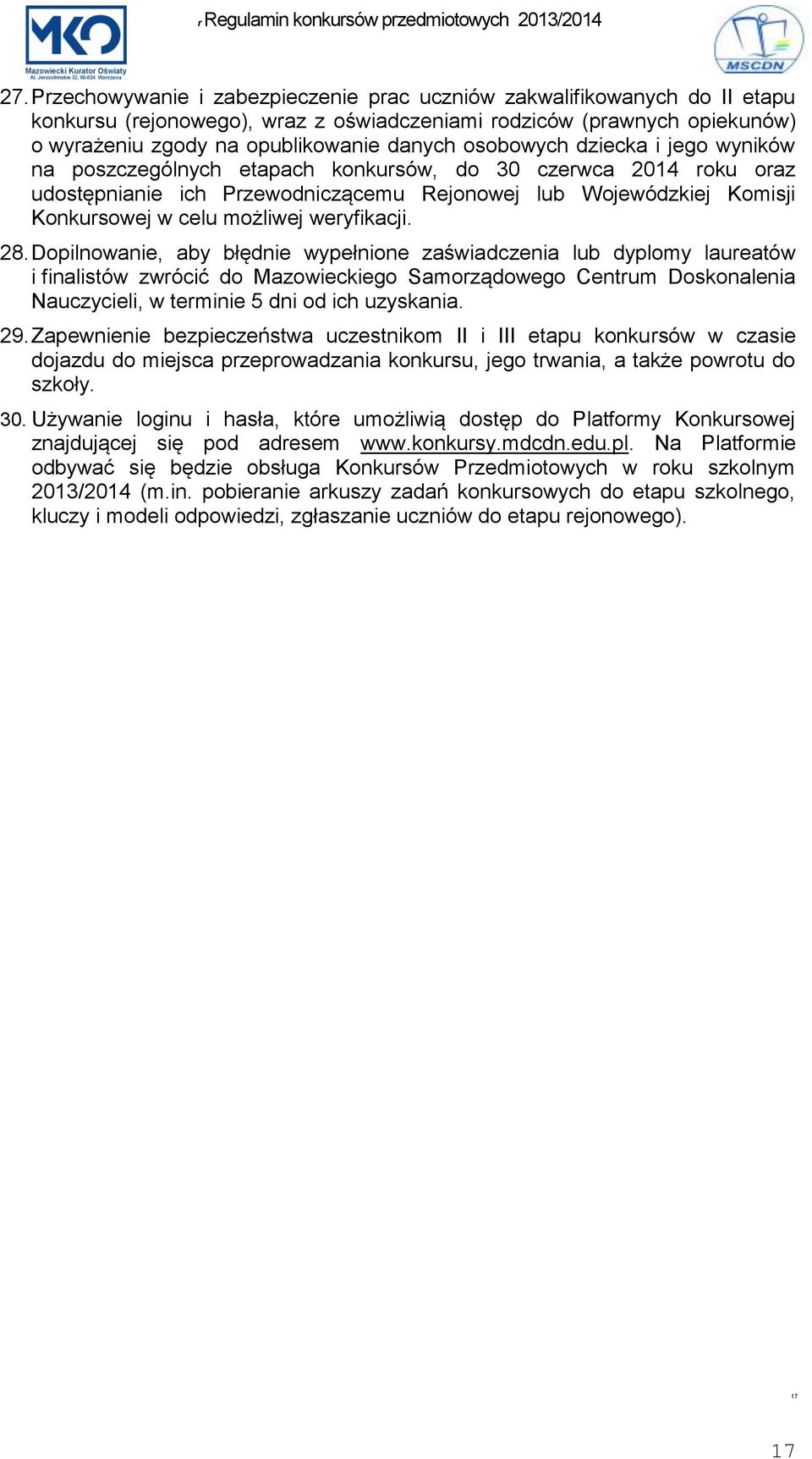 osobowych dziecka i jego wyników na poszczególnych etapach konkursów, do 30 czerwca 2014 roku oraz udostępnianie ich Przewodniczącemu Rejonowej lub Wojewódzkiej Komisji Konkursowej w celu możliwej