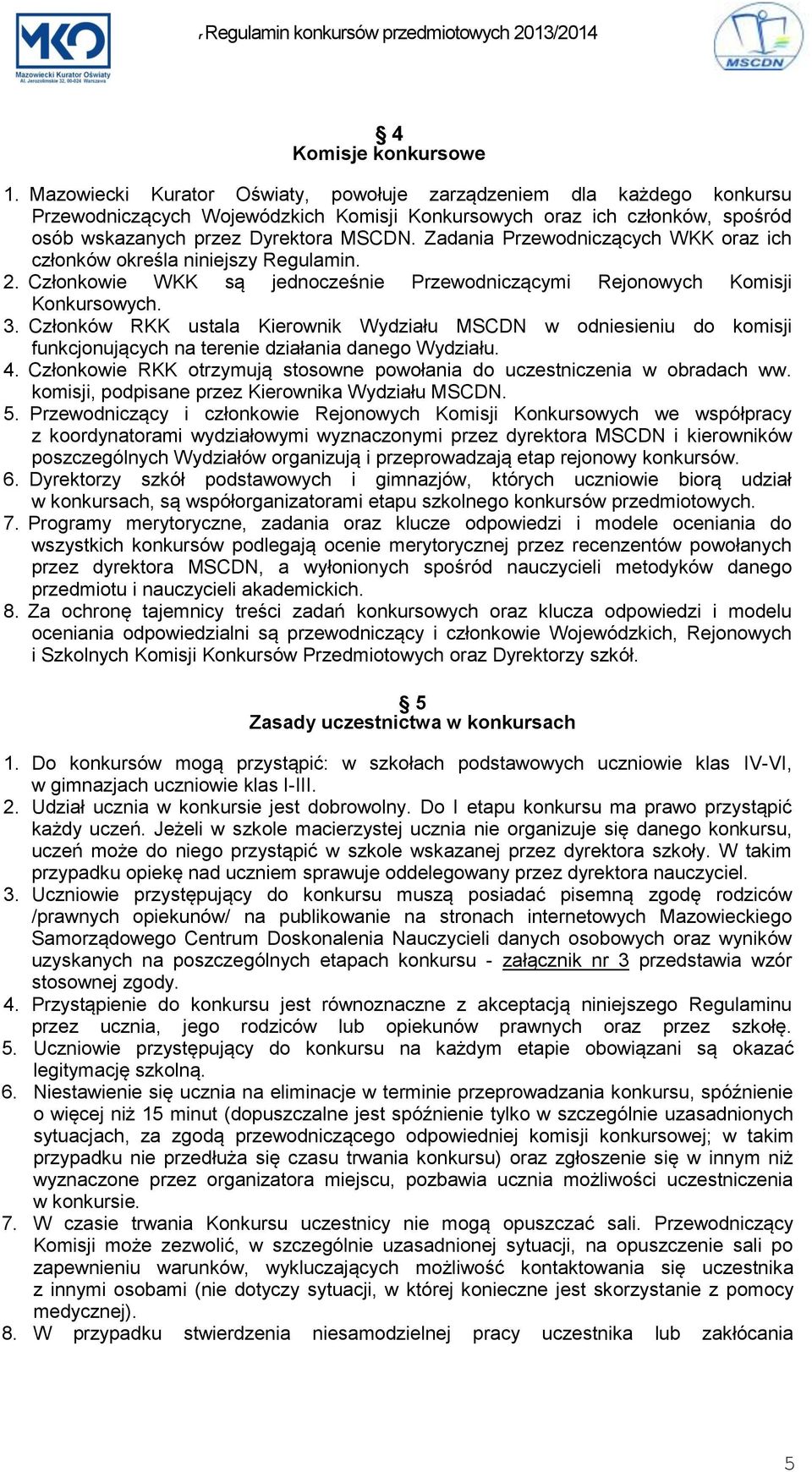 Zadania Przewodniczących WKK oraz ich członków określa niniejszy Regulamin. 2. Członkowie WKK są jednocześnie Przewodniczącymi Rejonowych Komisji Konkursowych. 3.