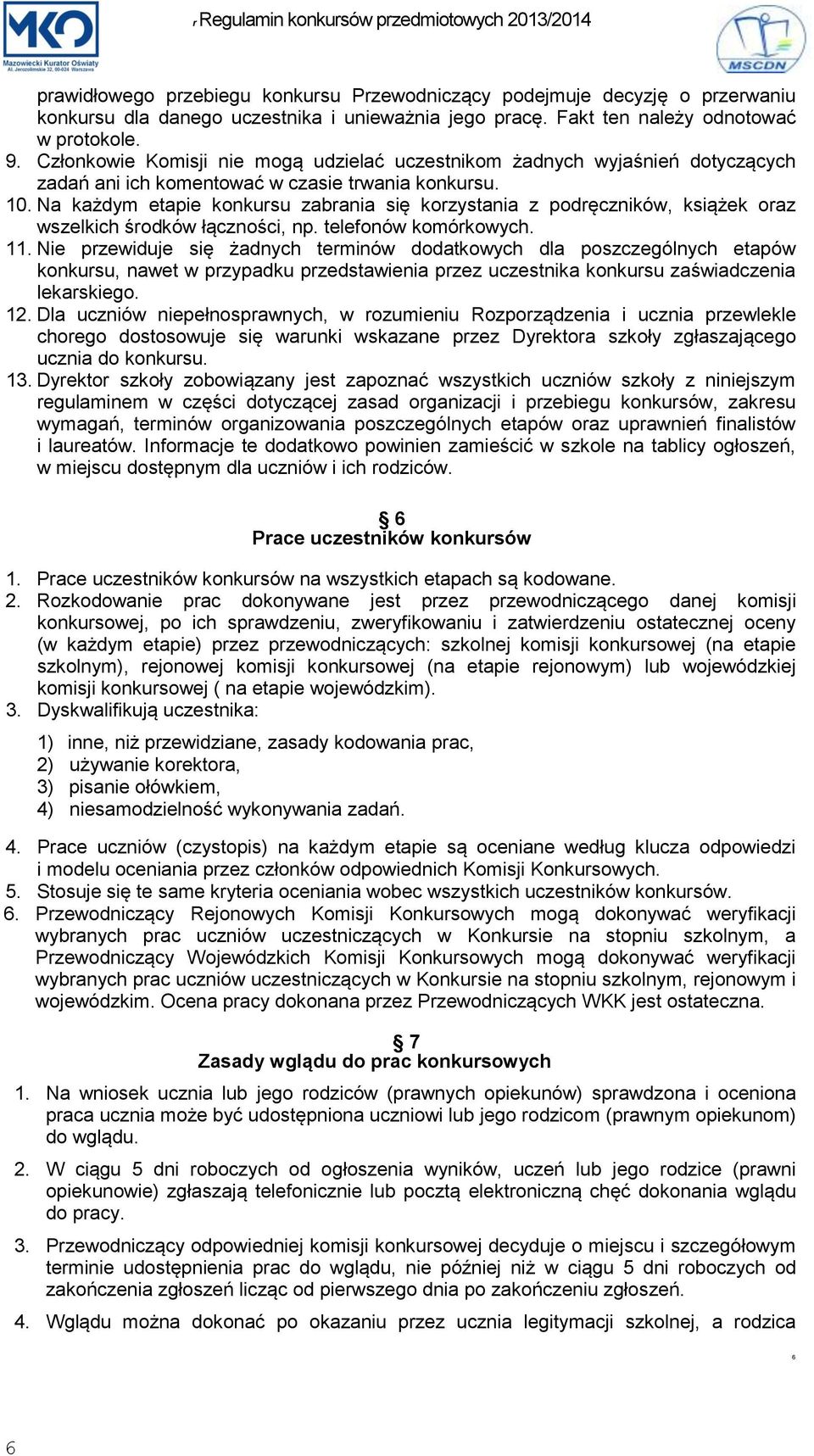 Na każdym etapie konkursu zabrania się korzystania z podręczników, książek oraz wszelkich środków łączności, np. telefonów komórkowych. 11.