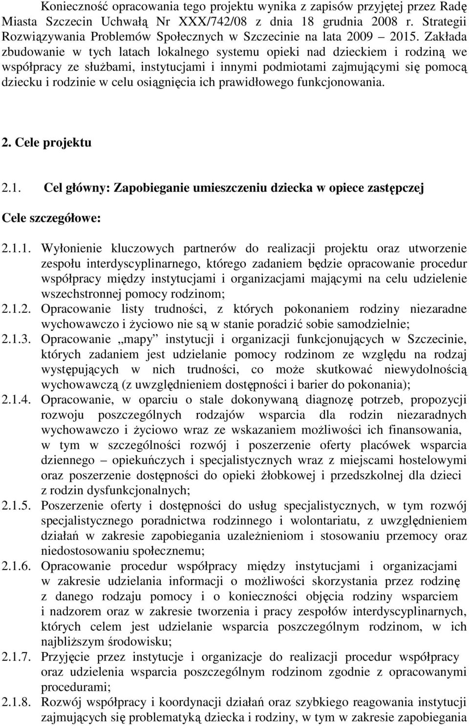 Zakłada zbudowanie w tych latach lokalnego systemu opieki nad dzieckiem i rodziną we współpracy ze służbami, instytucjami i innymi podmiotami zajmującymi się pomocą dziecku i rodzinie w celu