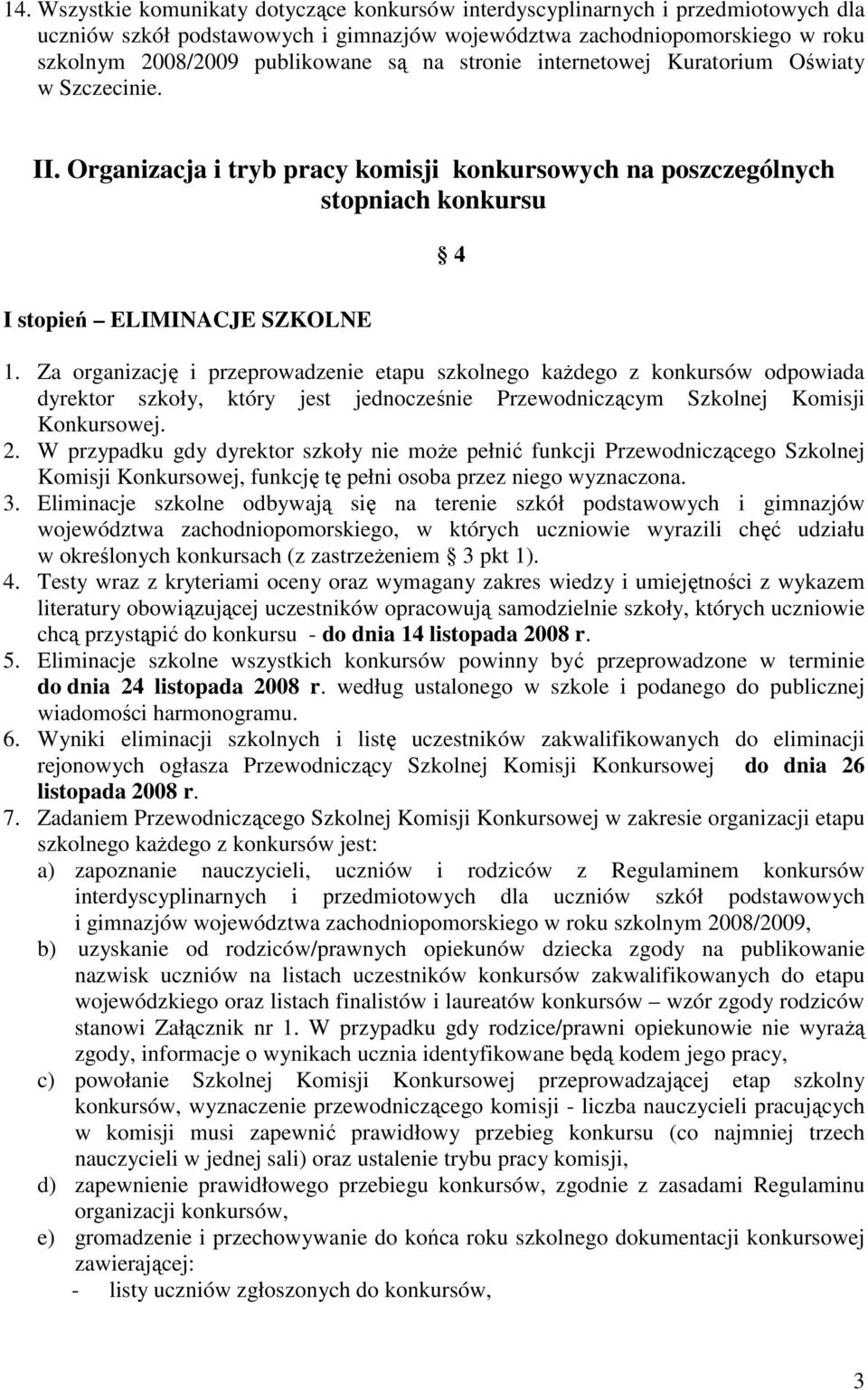 Za organizację i przeprowadzenie etapu szkolnego kaŝdego z konkursów odpowiada dyrektor szkoły, który jest jednocześnie Przewodniczącym Szkolnej Komisji Konkursowej. 2.