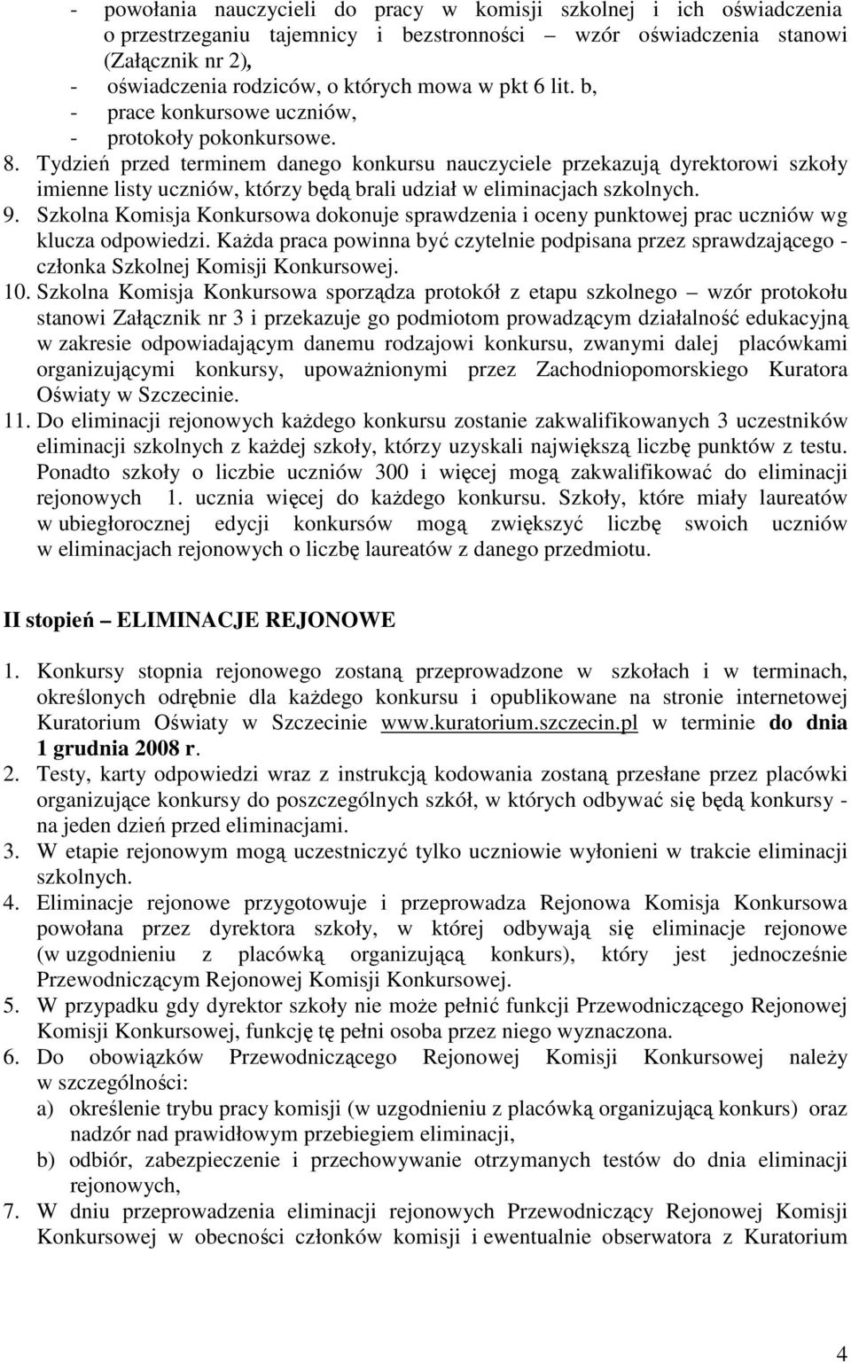 Tydzień przed terminem danego konkursu nauczyciele przekazują dyrektorowi szkoły imienne listy uczniów, którzy będą brali udział w eliminacjach szkolnych. 9.