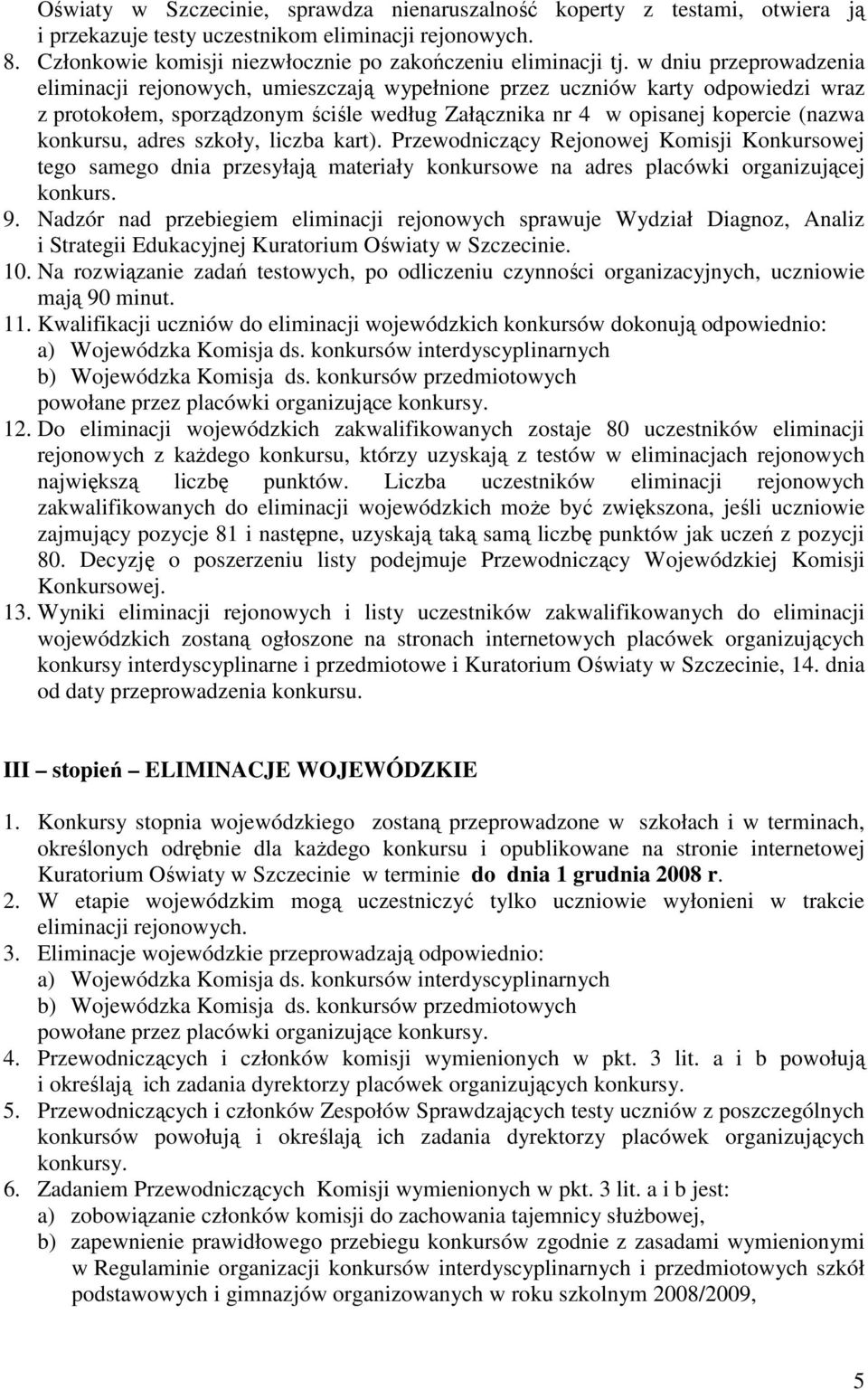 adres szkoły, liczba kart). Przewodniczący Rejonowej Komisji Konkursowej tego samego dnia przesyłają materiały konkursowe na adres placówki organizującej konkurs. 9.