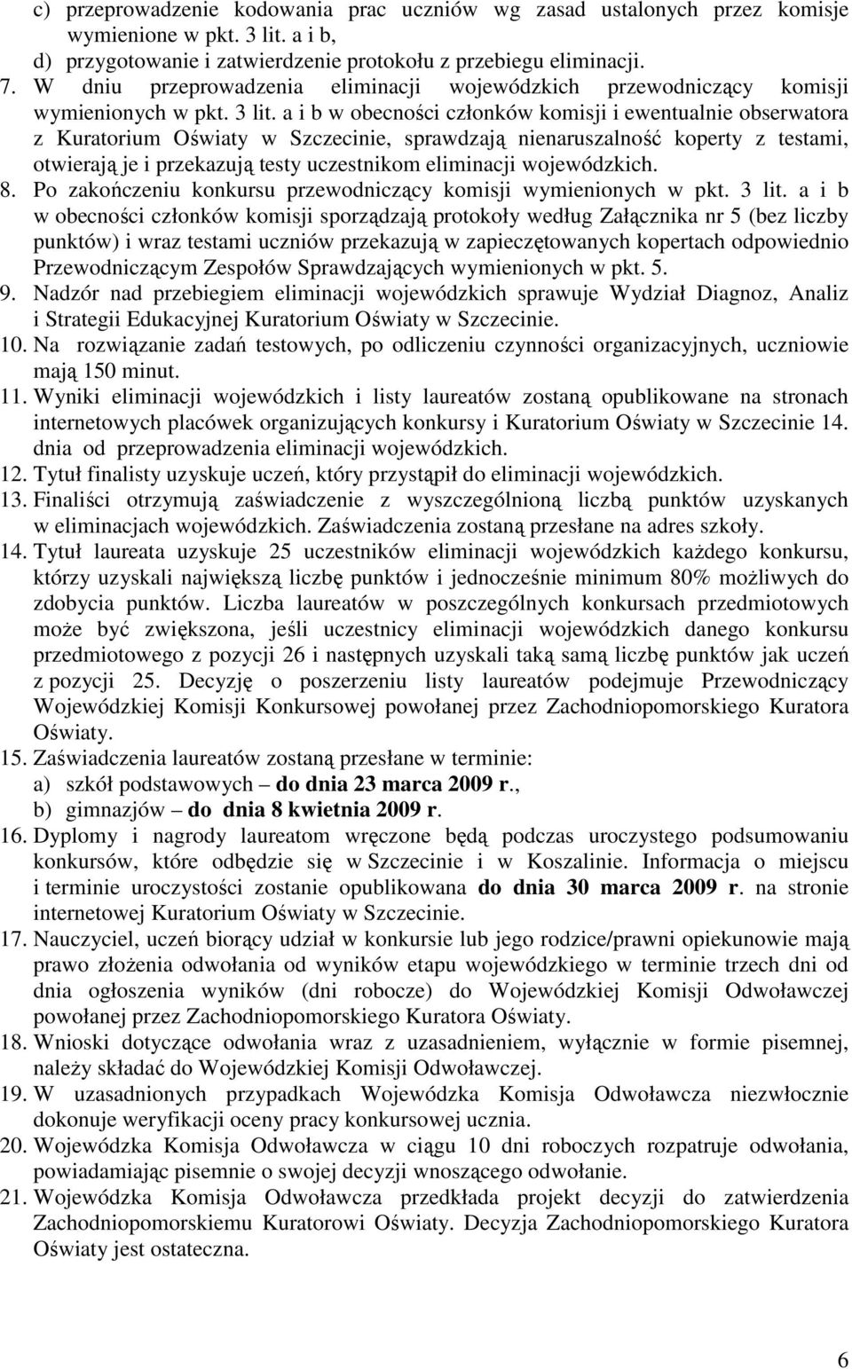 a i b w obecności członków komisji i ewentualnie obserwatora z Kuratorium Oświaty w Szczecinie, sprawdzają nienaruszalność koperty z testami, otwierają je i przekazują testy uczestnikom eliminacji