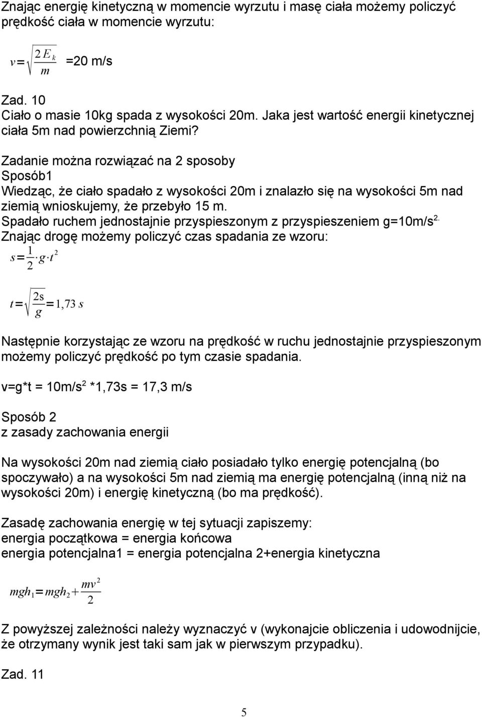 Zadanie można rozwiązać na sposoby Sposób1 Wiedząc, że ciało spadało z wysokości 0m i znalazło się na wysokości 5m nad ziemią wnioskujemy, że przebyło 15 m.