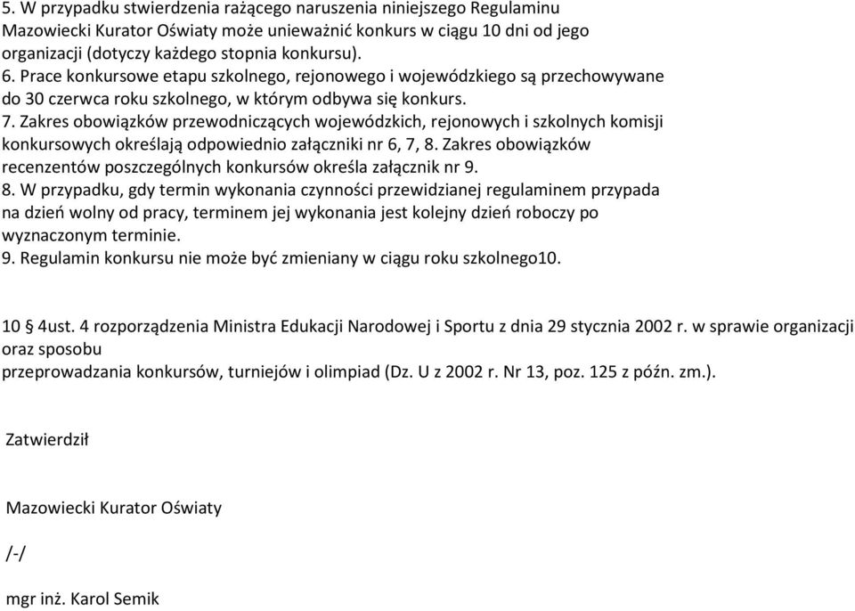 Zakres obowiązków przewodniczących wojewódzkich, rejonowych i szkolnych komisji konkursowych określają odpowiednio załączniki nr 6, 7, 8.