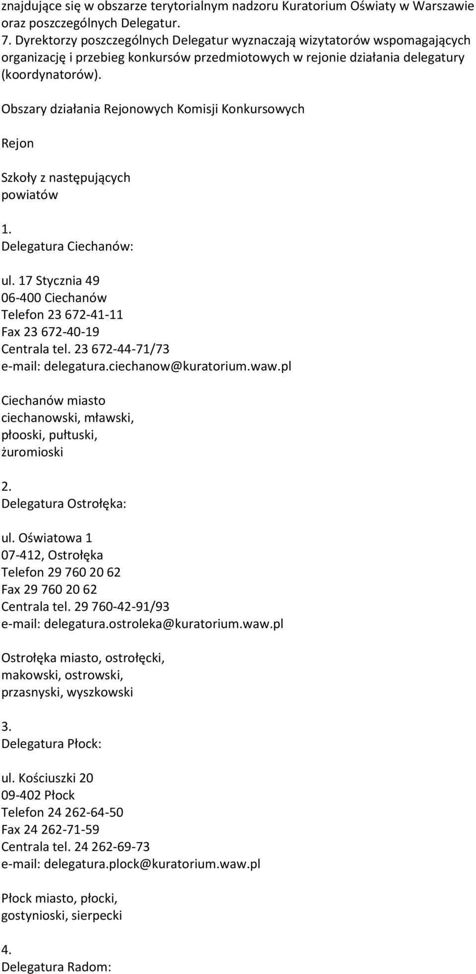 Obszary działania Rejonowych Komisji Konkursowych Rejon Szkoły z następujących powiatów 1. Delegatura Ciechanów: ul. 17 Stycznia 49 06-400 Ciechanów Telefon 23 672-41-11 Fax 23 672-40-19 Centrala tel.