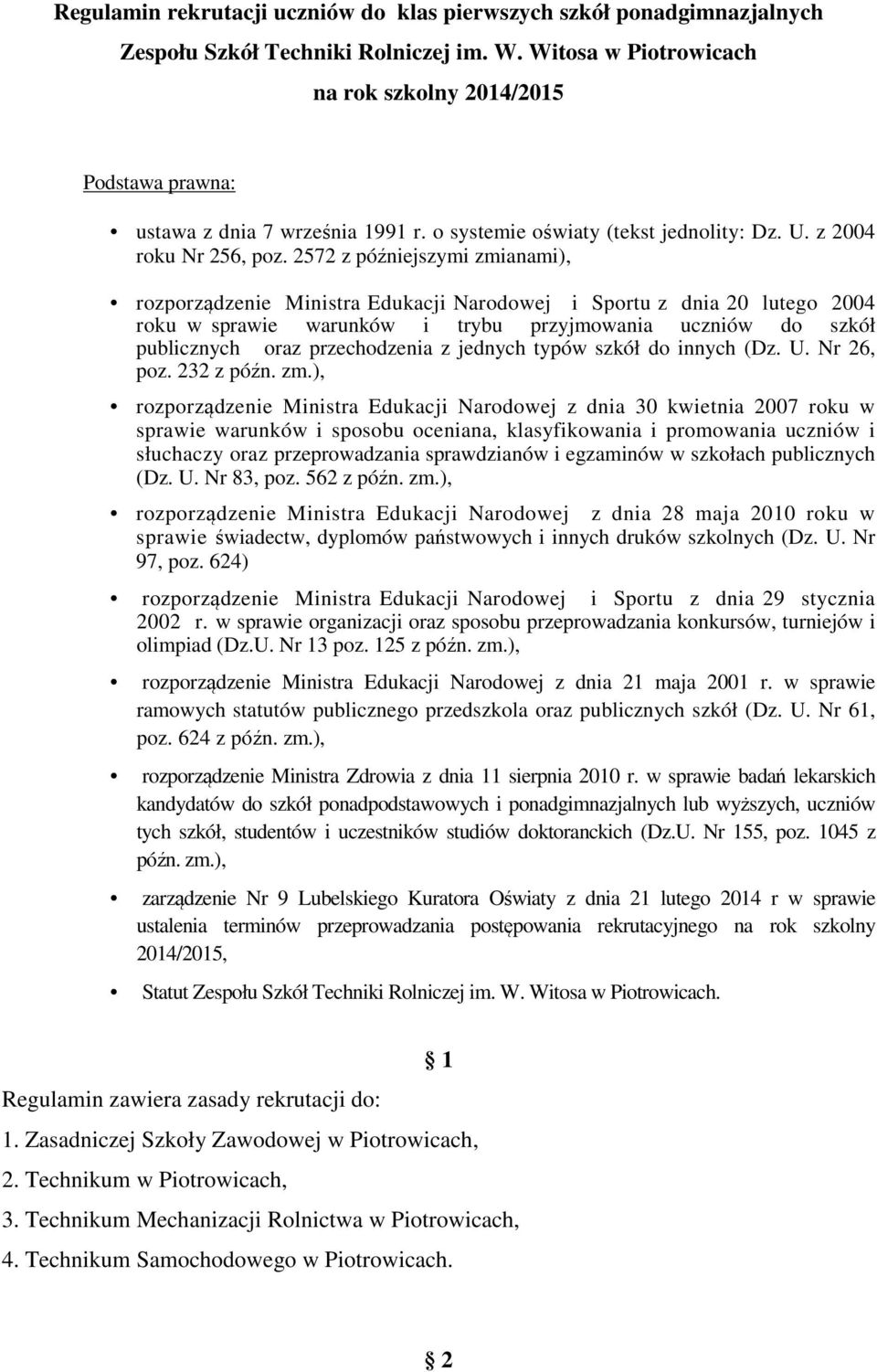 2572 z późniejszymi zmianami), rozporządzenie Ministra Edukacji Narodowej i Sportu z dnia 20 lutego 2004 roku w sprawie warunków i trybu przyjmowania uczniów do szkół publicznych oraz przechodzenia z