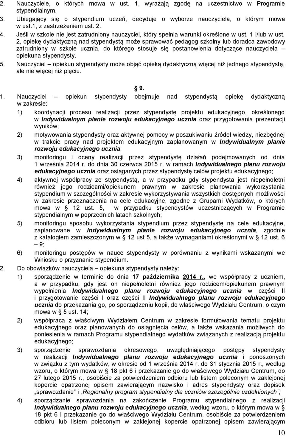 2, opiekę dydaktyczną nad stypendystą może sprawować pedagog szkolny lub doradca zawodowy zatrudniony w szkole ucznia, do którego stosuje się postanowienia dotyczące nauczyciela opiekuna stypendysty.