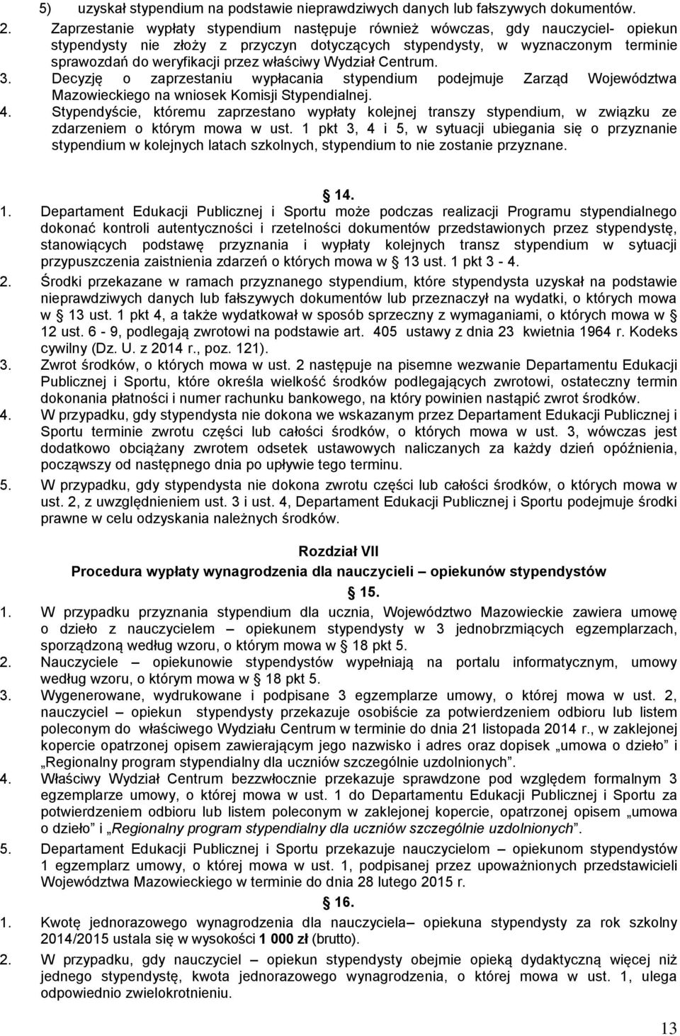 właściwy Wydział Centrum. 3. Decyzję o zaprzestaniu wypłacania stypendium podejmuje Zarząd Województwa Mazowieckiego na wniosek Komisji Stypendialnej. 4.