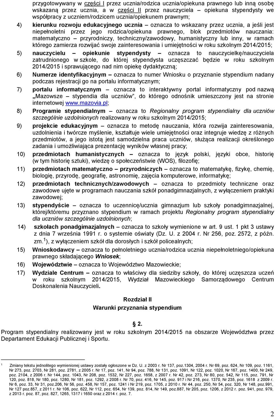 matematyczno przyrodniczy, techniczny/zawodowy, humanistyczny lub inny, w ramach którego zamierza rozwijać swoje zainteresowania i umiejętności w roku szkolnym 2014/2015; 5) nauczycielu opiekunie