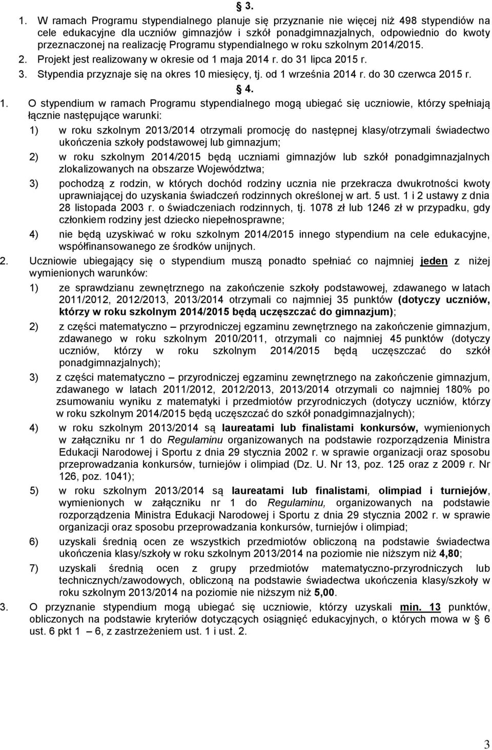 od 1 września 2014 r. do 30 czerwca 2015 r. 4. 1. O stypendium w ramach Programu stypendialnego mogą ubiegać się uczniowie, którzy spełniają łącznie następujące warunki: 1) w roku szkolnym 2013/2014