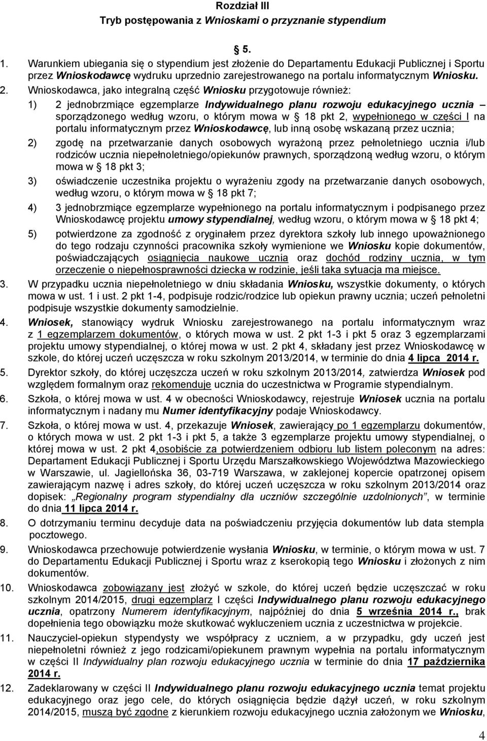 Wnioskodawca, jako integralną część Wniosku przygotowuje również: 1) 2 jednobrzmiące egzemplarze Indywidualnego planu rozwoju edukacyjnego ucznia sporządzonego według wzoru, o którym mowa w 18 pkt 2,