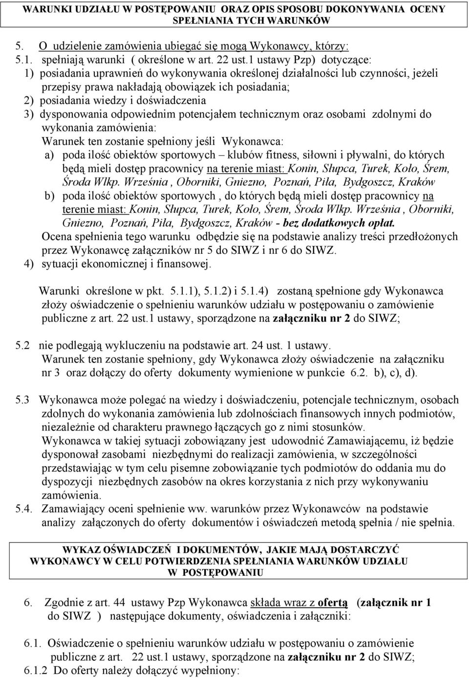 1 ustawy Pzp) dotyczące: 1) posiadania uprawnień do wykonywania określonej działalności lub czynności, jeżeli przepisy prawa nakładają obowiązek ich posiadania; 2) posiadania wiedzy i doświadczenia