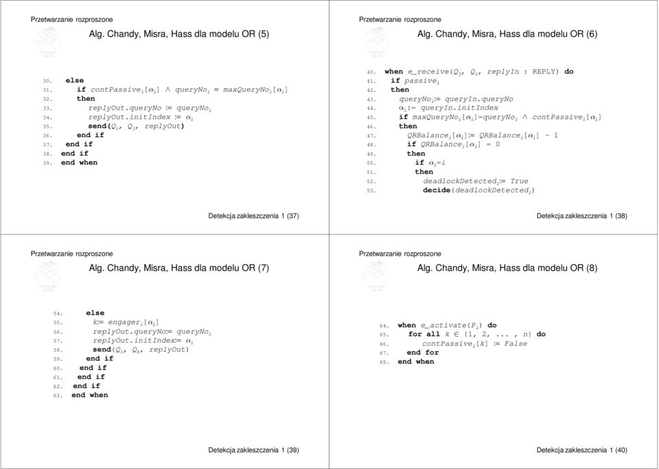 then 43. queryno i := queryin.queryno 44. α i := queryin.initindex 45. if maxqueryno i [α i ]=queryno i contpassive i [α i ] 46. then 47. QRBalance i [α i ]:= QRBalance i [α i ] - 1 48.