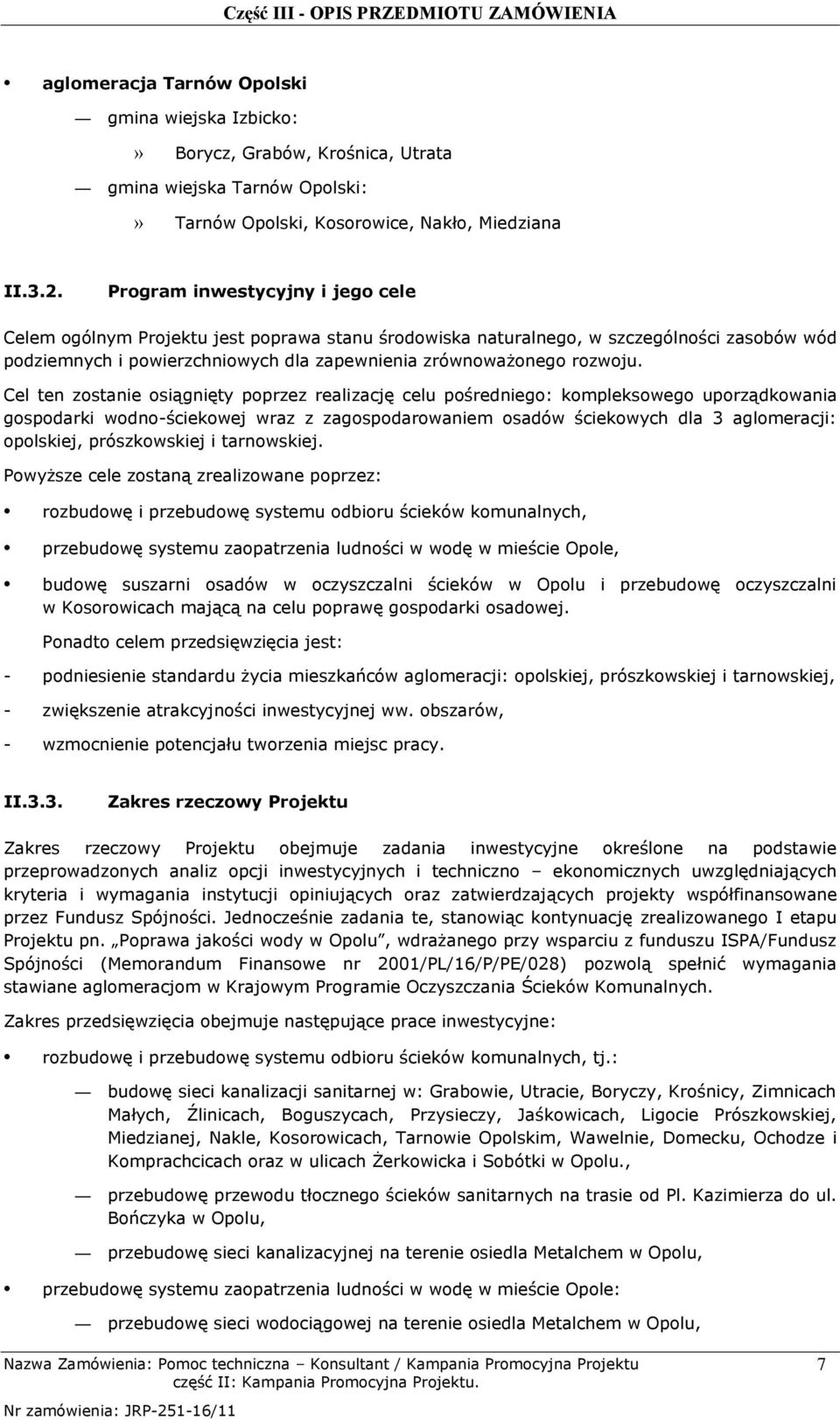 Cel ten zostanie osiągnięty poprzez realizację celu pośredniego: kompleksowego uporządkowania gospodarki wodno-ściekowej wraz z zagospodarowaniem osadów ściekowych dla 3 aglomeracji: opolskiej,