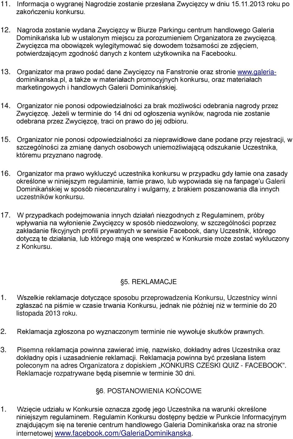 Zwycięzca ma obowiązek wylegitymować się dowodem tożsamości ze zdjęciem, potwierdzającym zgodność danych z kontem użytkownika na Facebooku. 13.