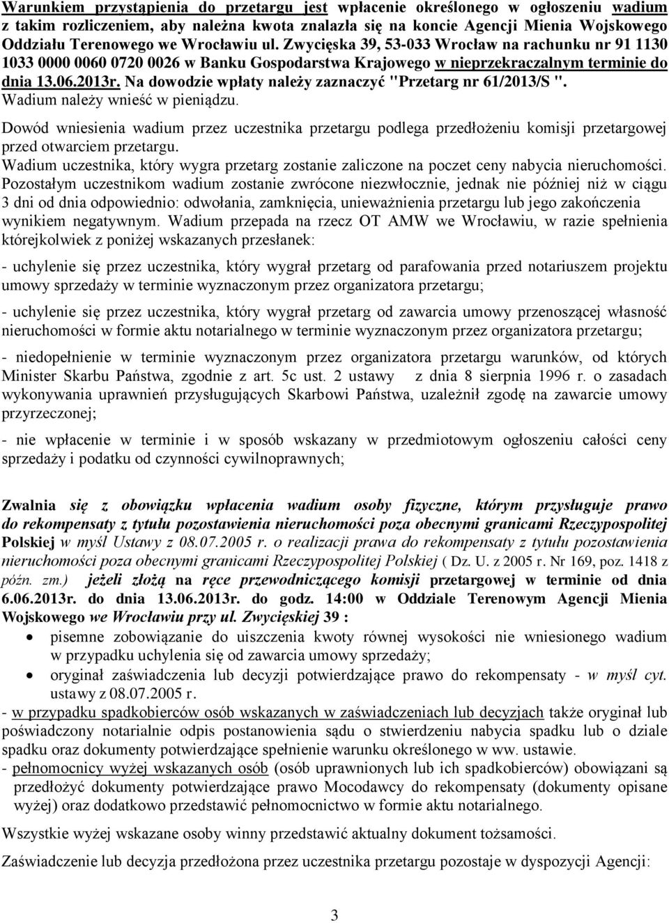 Na dowodzie wpłaty należy zaznaczyć "Przetarg nr 61/2013/S ". Wadium należy wnieść w pieniądzu.