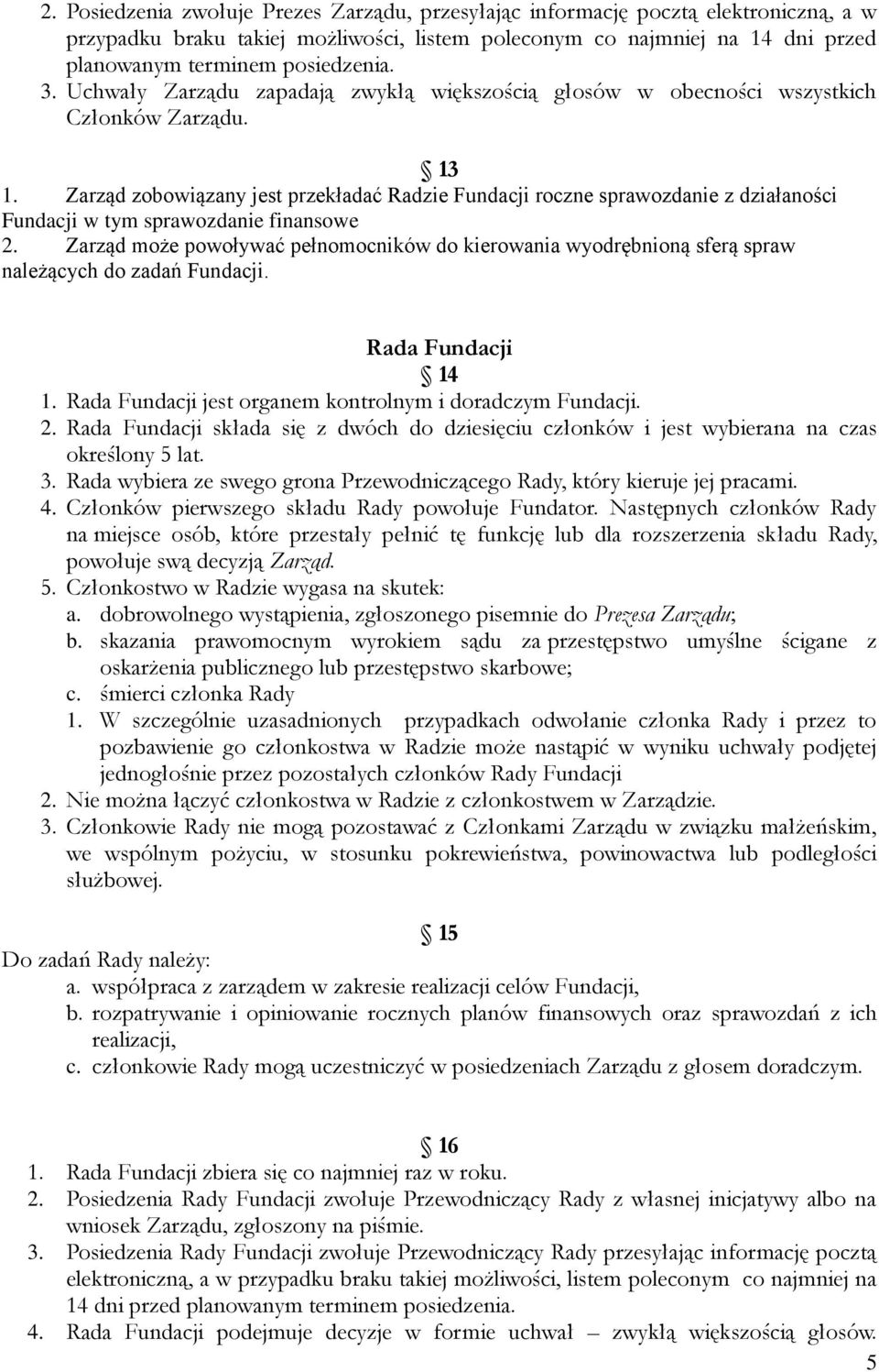 Zarząd zobowiązany jest przekładać Radzie Fundacji roczne sprawozdanie z działaności Fundacji w tym sprawozdanie finansowe 2.