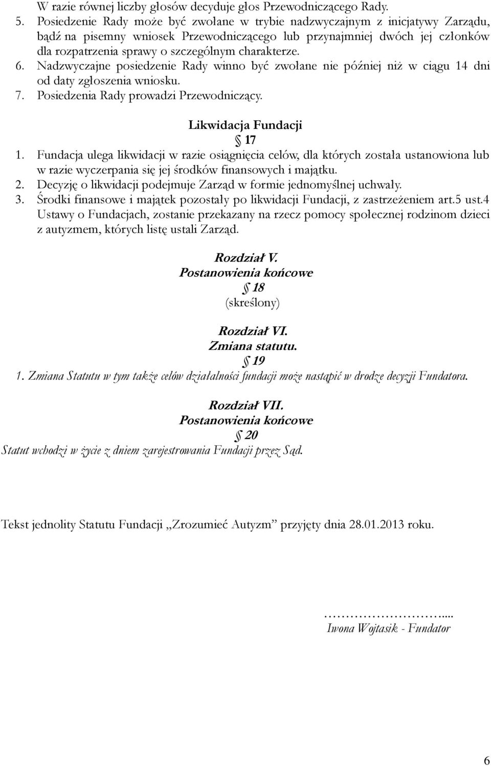charakterze. 6. Nadzwyczajne posiedzenie Rady winno być zwołane nie później niż w ciągu 14 dni od daty zgłoszenia wniosku. 7. Posiedzenia Rady prowadzi Przewodniczący. Likwidacja Fundacji 17 1.