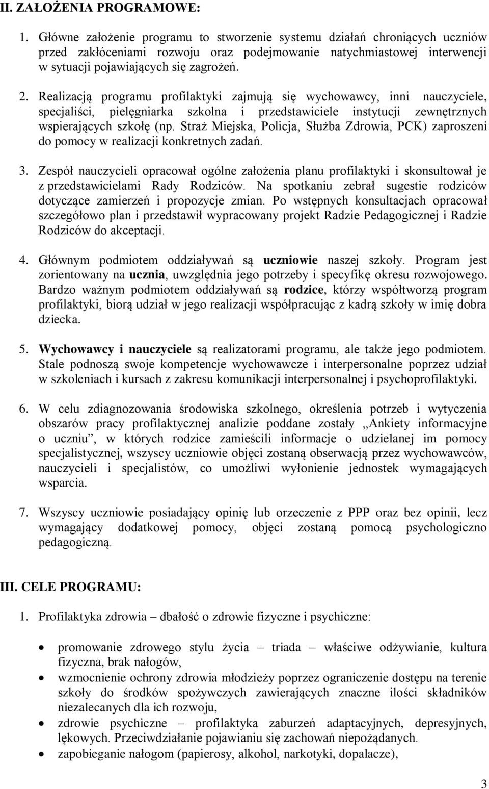 Realizacją programu profilaktyki zajmują się wychowawcy, inni nauczyciele, specjaliści, pielęgniarka szkolna i przedstawiciele instytucji zewnętrznych wspierających szkołę (np.