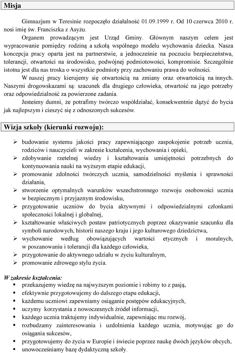 Nasza koncepcja pracy oparta jest na partnerstwie, a jednocześnie na poczuciu bezpieczeństwa, tolerancji, otwartości na środowisko, podwójnej podmiotowości, kompromisie.