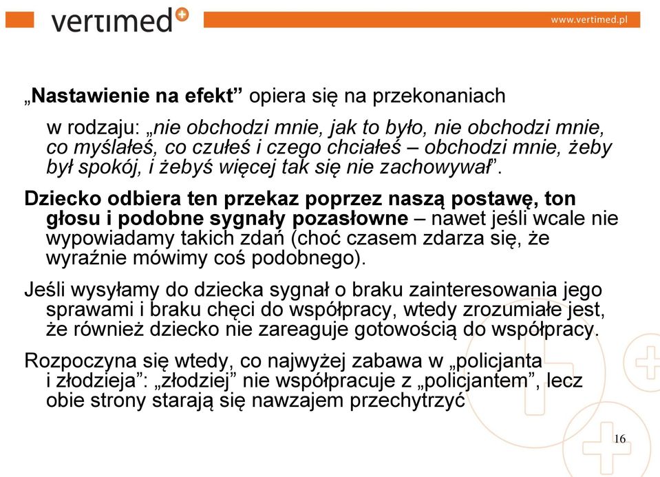 Dziecko odbiera ten przekaz poprzez naszą postawę, ton głosu i podobne sygnały pozasłowne nawet jeśli wcale nie wypowiadamy takich zdań (choć czasem zdarza się, że wyraźnie mówimy coś