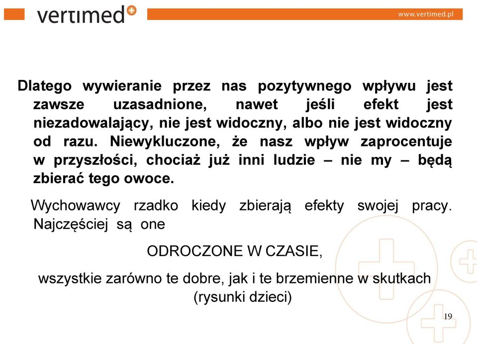 Niewykluczone, że nasz wpływ zaprocentuje w przyszłości, chociaż już inni ludzie nie my będą zbierać tego owoce.