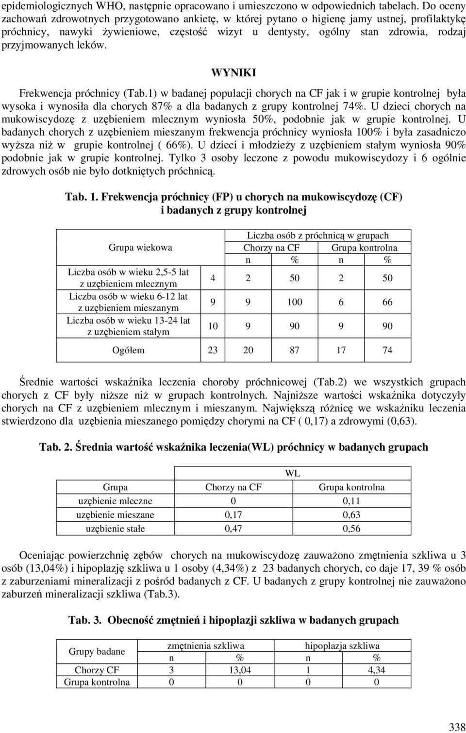 przyjmowanych leków. WYNIKI Frekwencja próchnicy (Tab.1) w badanej populacji chorych na CF jak i w grupie kontrolnej była wysoka i wynosiła dla chorych 87% a dla badanych z grupy kontrolnej 74%.