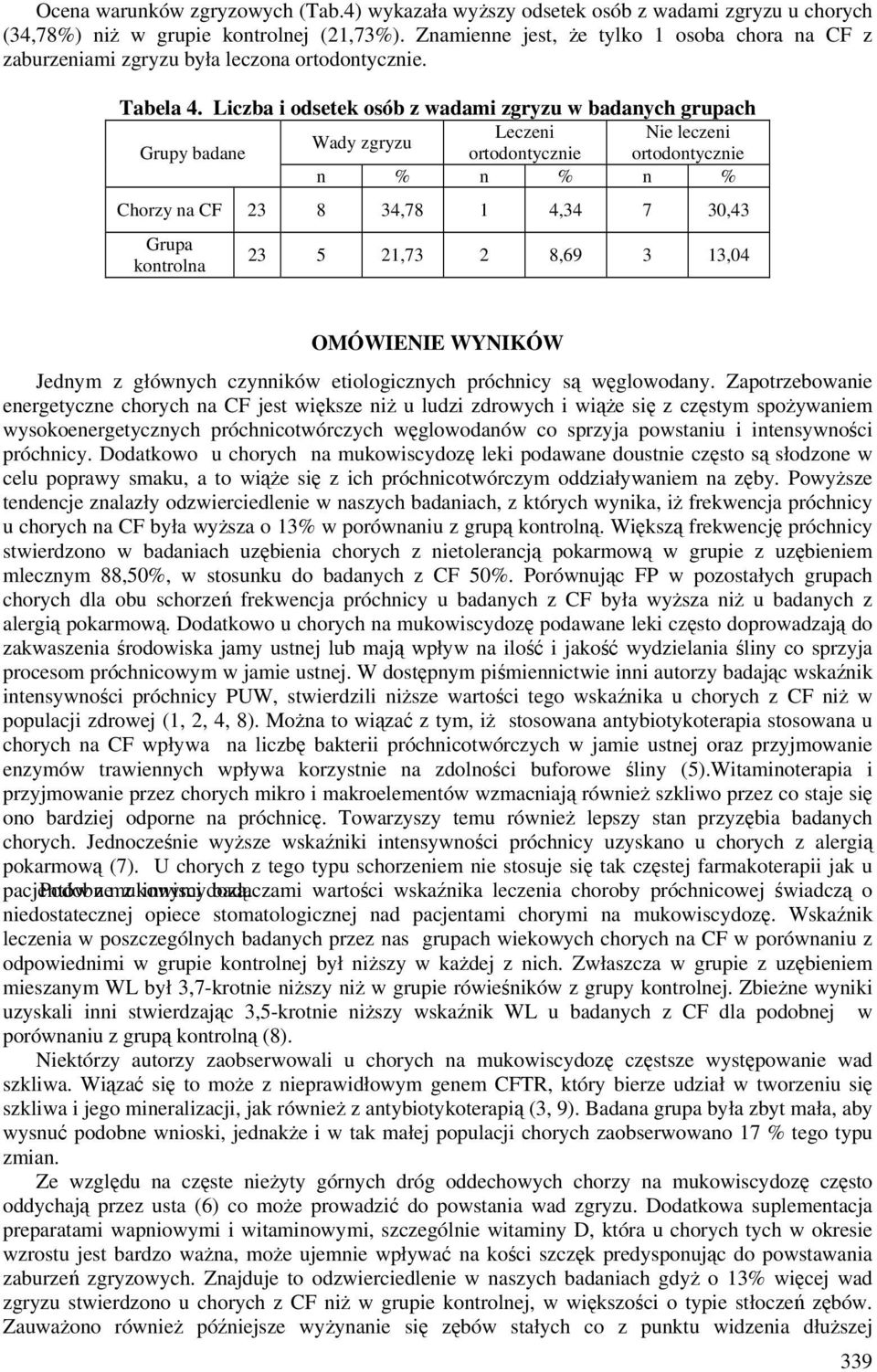 Liczba i odsetek osób z wadami zgryzu w badanych grupach Leczeni Nie leczeni Wady zgryzu Grupy badane ortodontycznie ortodontycznie n % n % n % Chorzy na CF 23 8 34,78 1 4,34 7 30,43 Grupa kontrolna