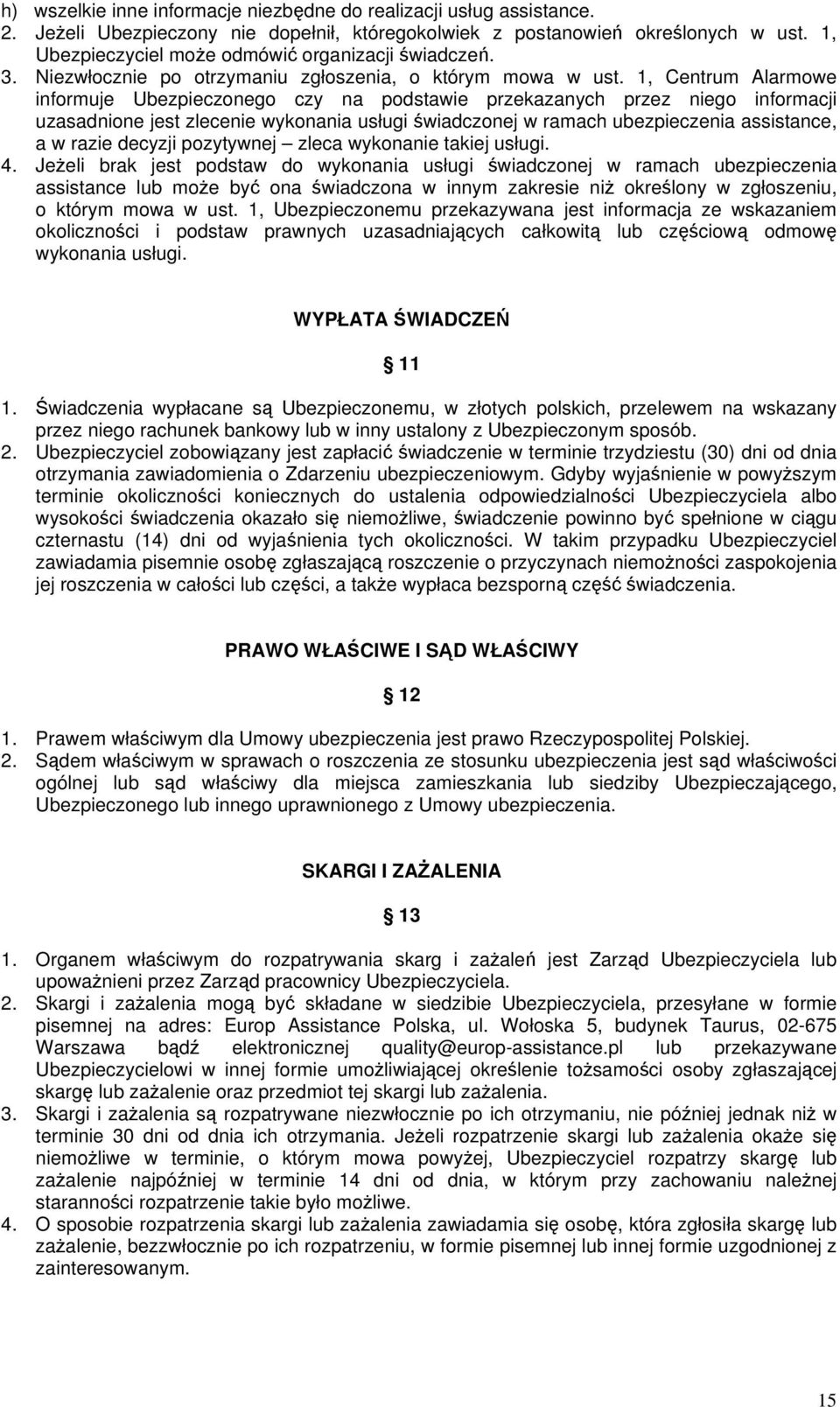 1, Centrum Alarmowe informuje Ubezpieczonego czy na podstawie przekazanych przez niego informacji uzasadnione jest zlecenie wykonania usługi świadczonej w ramach ubezpieczenia assistance, a w razie