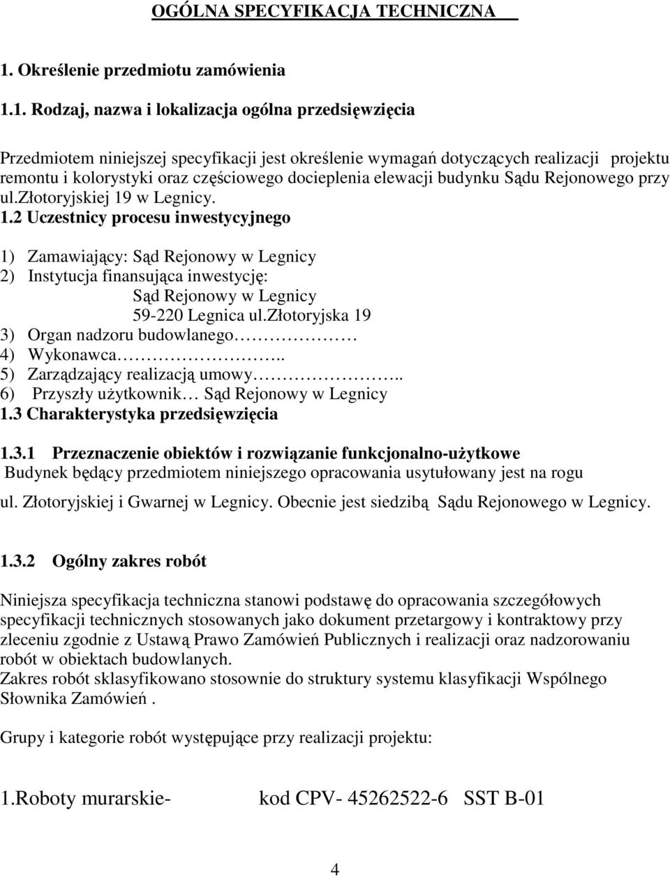 1. Rodzaj, nazwa i lokalizacja ogólna przedsięwzięcia Przedmiotem niniejszej specyfikacji jest określenie wymagań dotyczących realizacji projektu remontu i kolorystyki oraz częściowego docieplenia