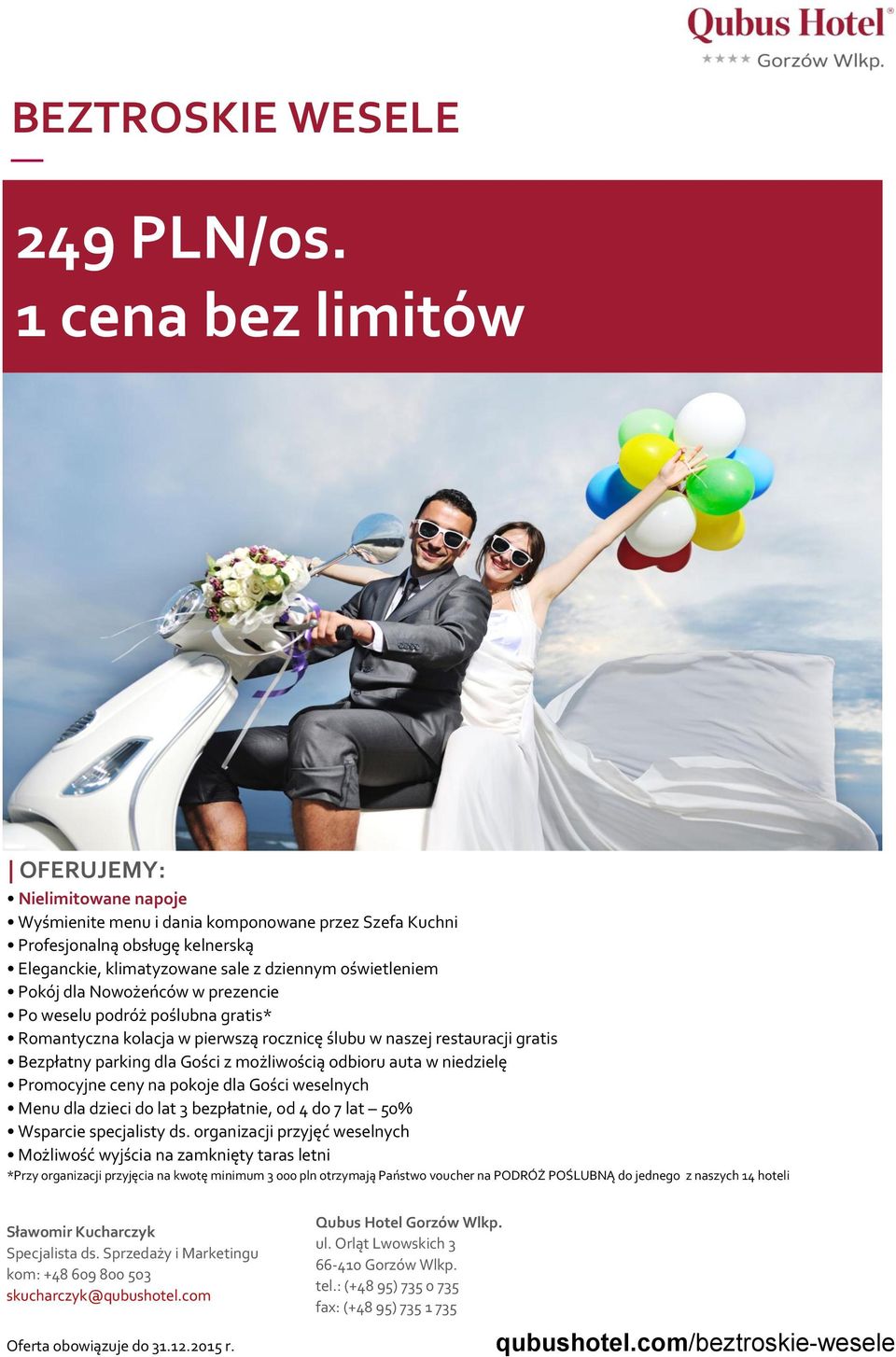 dla Nowożeńców w prezencie Po weselu podróż poślubna gratis* Romantyczna kolacja w pierwszą rocznicę ślubu w naszej restauracji gratis Bezpłatny parking dla Gości z możliwością odbioru auta w