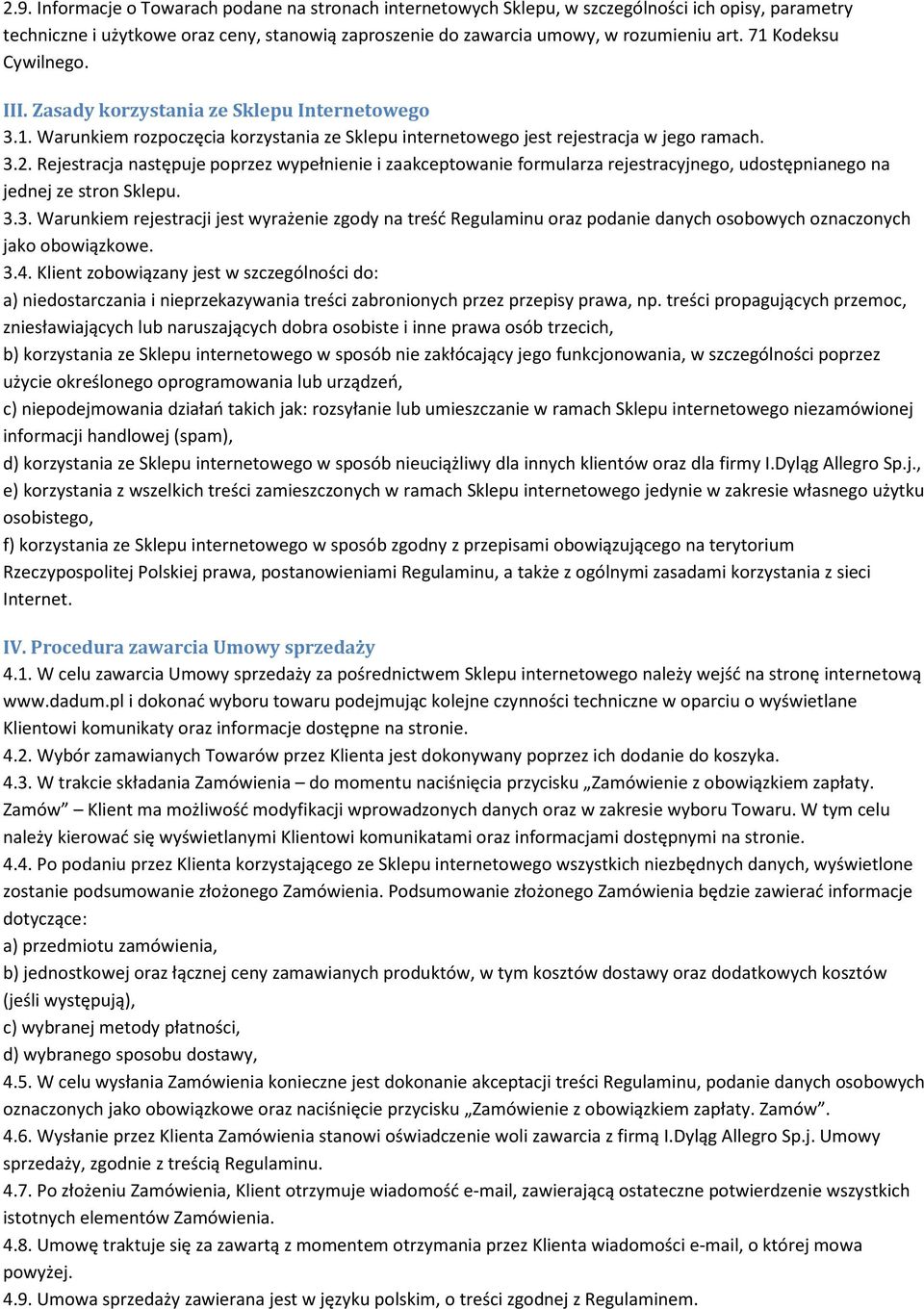 Rejestracja następuje poprzez wypełnienie i zaakceptowanie formularza rejestracyjnego, udostępnianego na jednej ze stron Sklepu. 3.