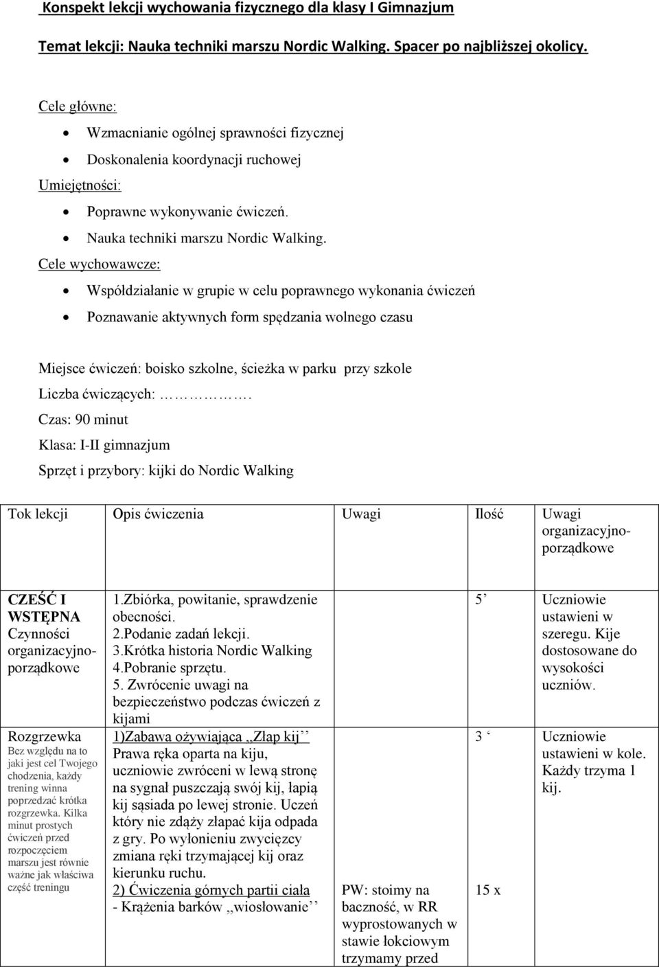 Cele wychowawcze: Współdziałanie w grupie w celu poprawnego wykonania ćwiczeń Poznawanie aktywnych form spędzania wolnego czasu Miejsce ćwiczeń: boisko szkolne, ścieżka w parku przy szkole Liczba
