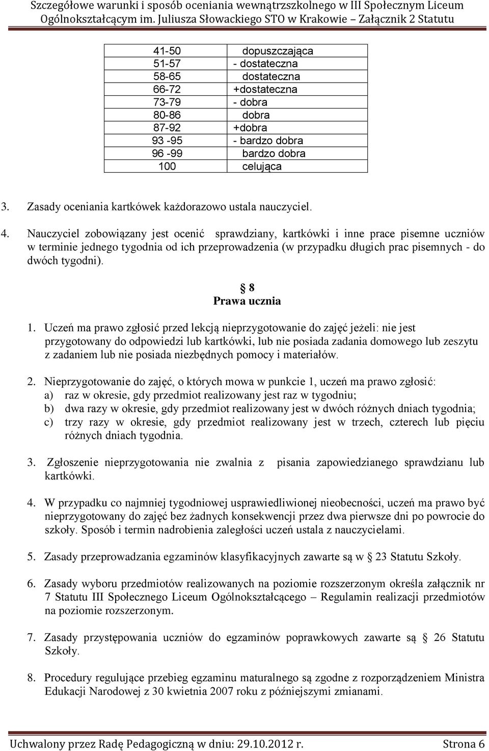 Nauczyciel zobowiązany jest ocenić sprawdziany, kartkówki i inne prace pisemne uczniów w terminie jednego tygodnia od ich przeprowadzenia (w przypadku długich prac pisemnych - do dwóch tygodni).