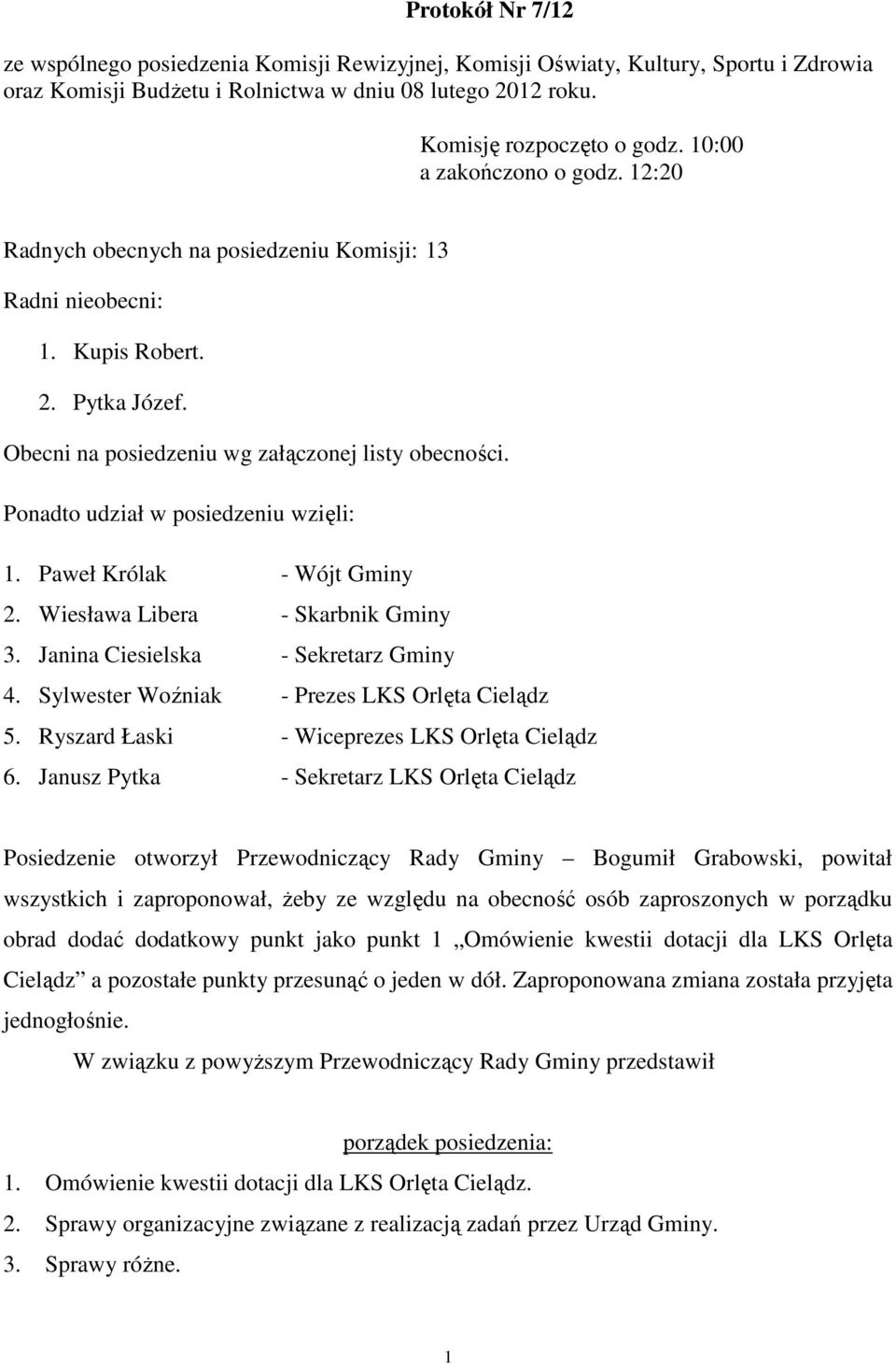 Ponadto udział w posiedzeniu wzięli: 1. Paweł Królak - Wójt Gminy 2. Wiesława Libera - Skarbnik Gminy 3. Janina Ciesielska - Sekretarz Gminy 4. Sylwester Woźniak - Prezes LKS Orlęta Cielądz 5.