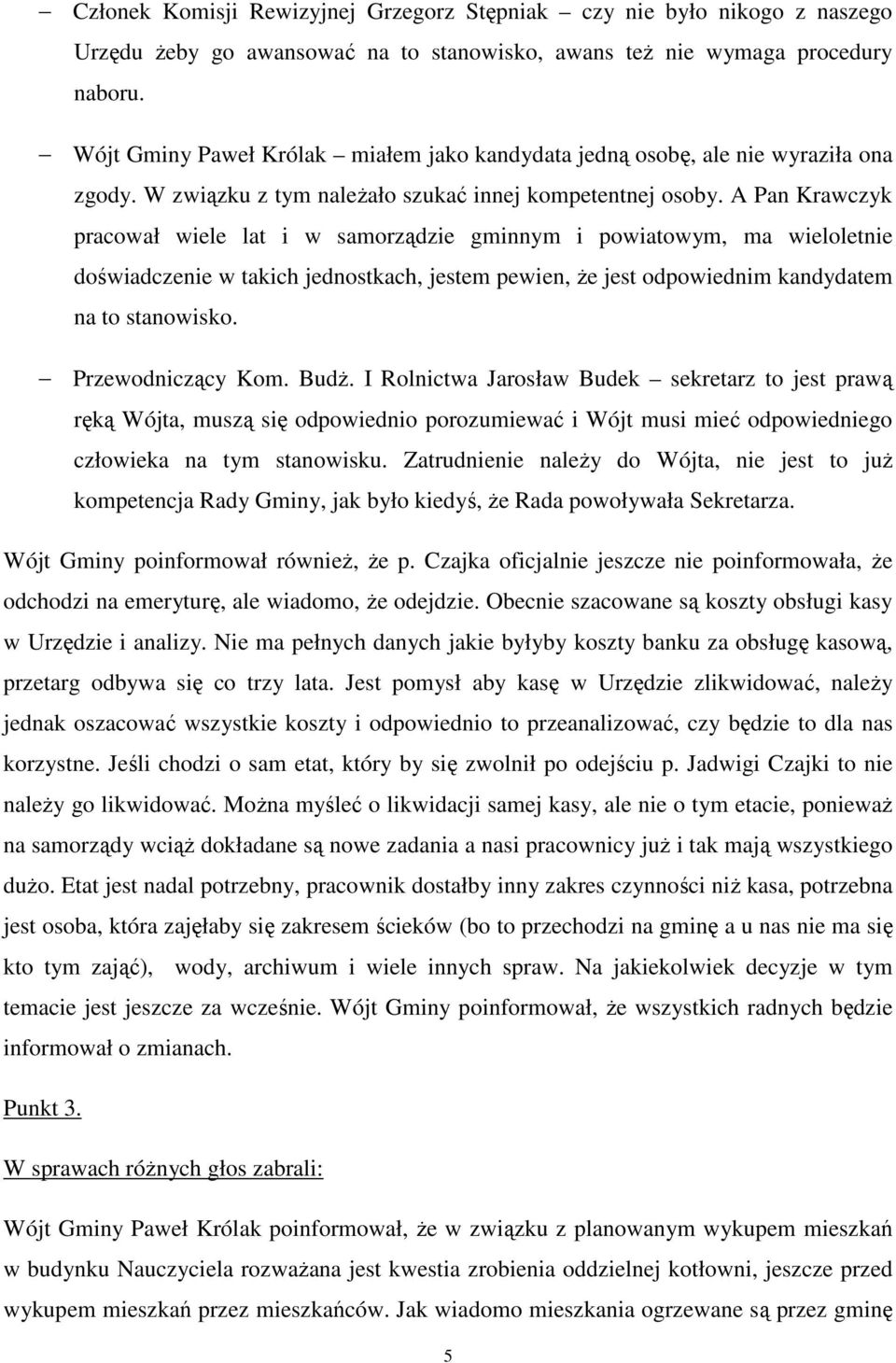 A Pan Krawczyk pracował wiele lat i w samorządzie gminnym i powiatowym, ma wieloletnie doświadczenie w takich jednostkach, jestem pewien, że jest odpowiednim kandydatem na to stanowisko.