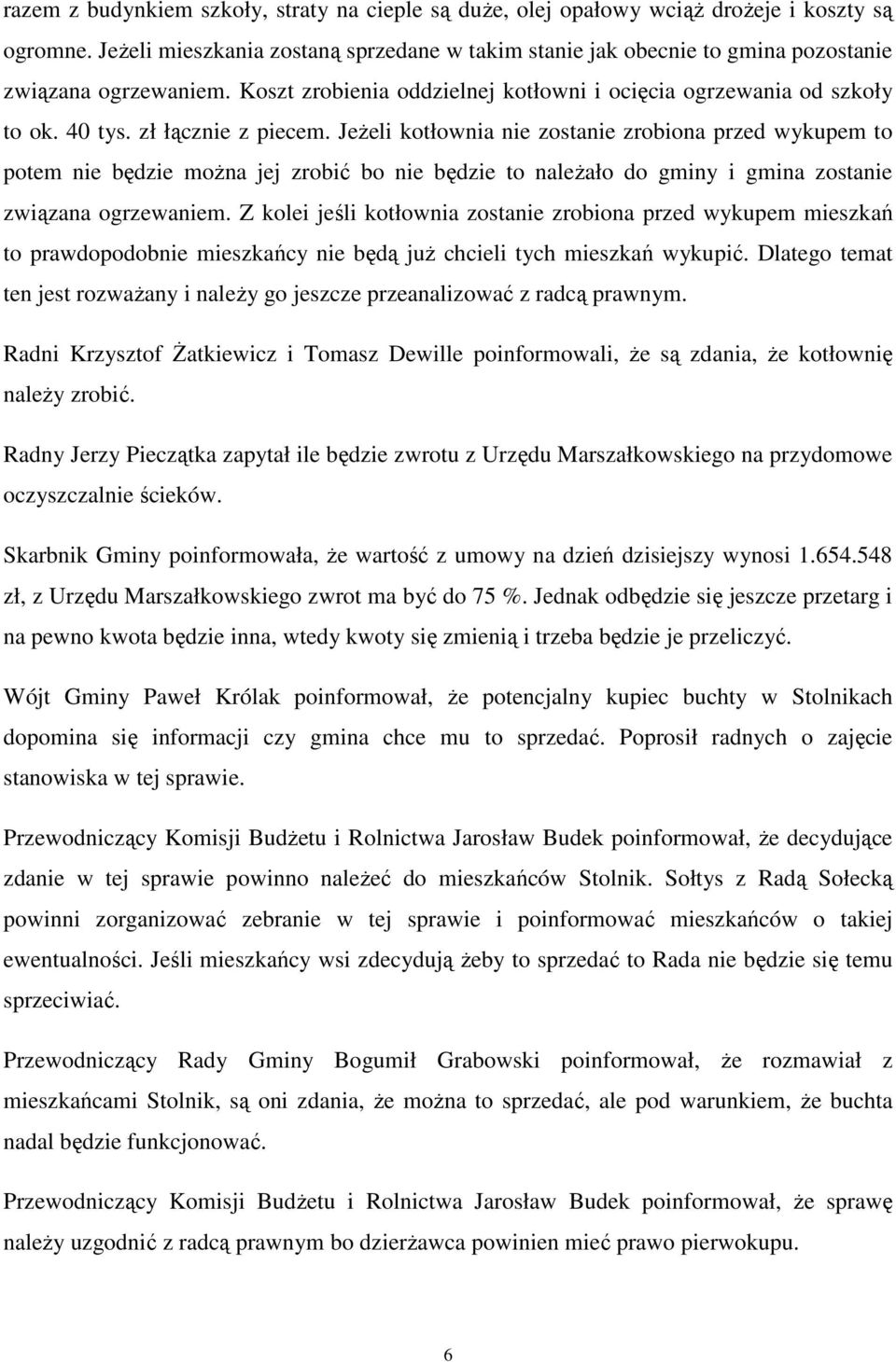 zł łącznie z piecem. Jeżeli kotłownia nie zostanie zrobiona przed wykupem to potem nie będzie można jej zrobić bo nie będzie to należało do gminy i gmina zostanie związana ogrzewaniem.