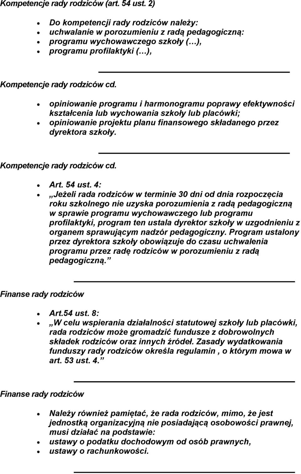 opiniowanie programu i harmonogramu poprawy efektywności kształcenia lub wychowania szkoły lub placówki; opiniowanie projektu planu finansowego składanego przez dyrektora szkoły.