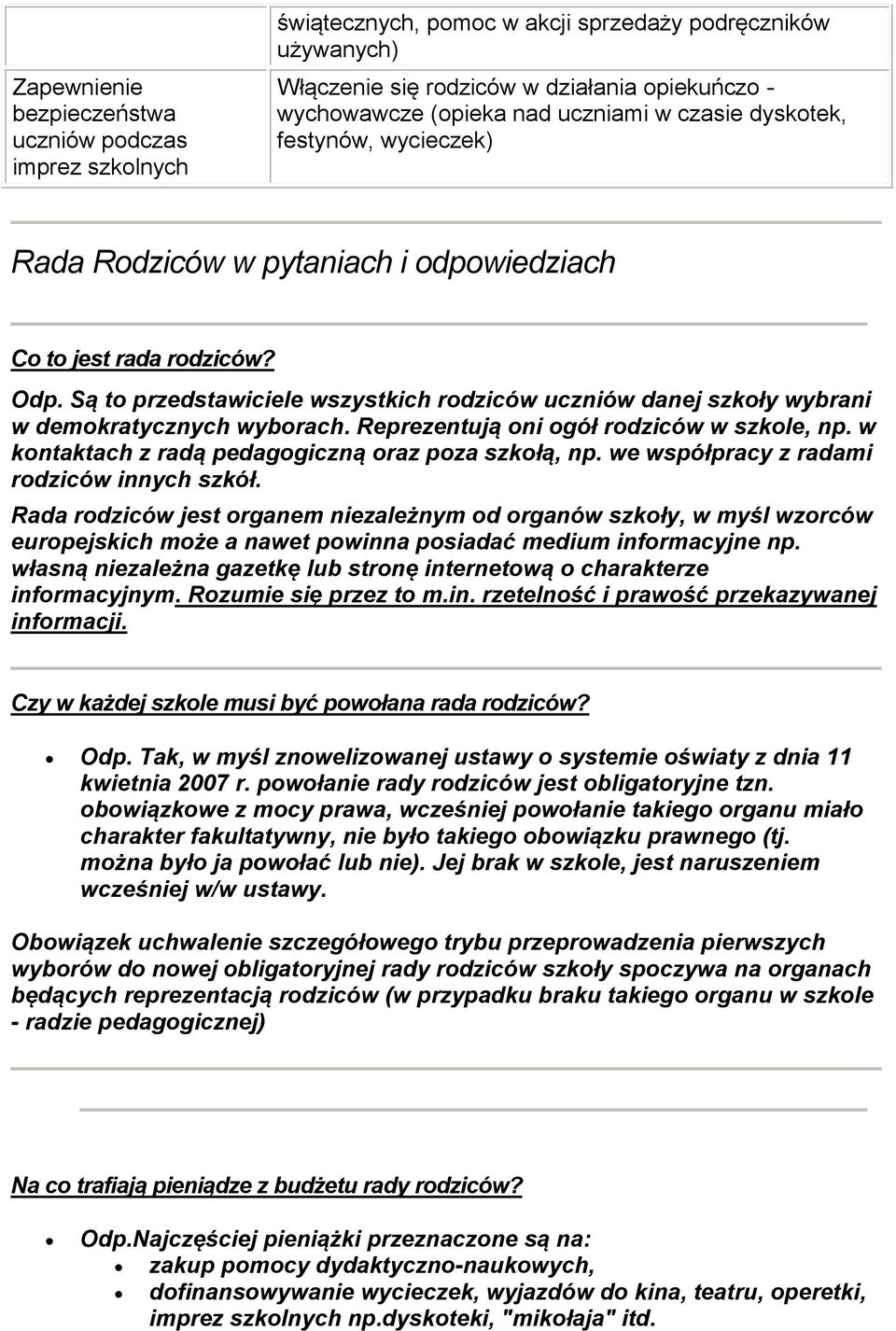 Są to przedstawiciele wszystkich rodziców uczniów danej szkoły wybrani w demokratycznych wyborach. Reprezentują oni ogół rodziców w szkole, np. w kontaktach z radą pedagogiczną oraz poza szkołą, np.