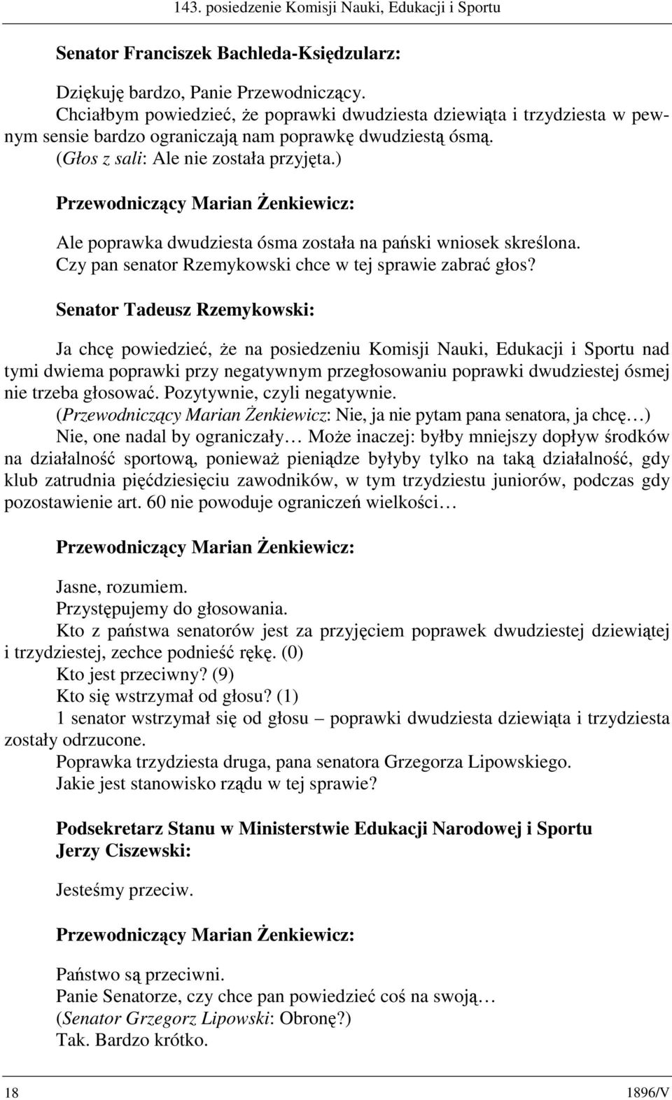 ) Ale poprawka dwudziesta ósma została na pański wniosek skreślona. Czy pan senator Rzemykowski chce w tej sprawie zabrać głos?