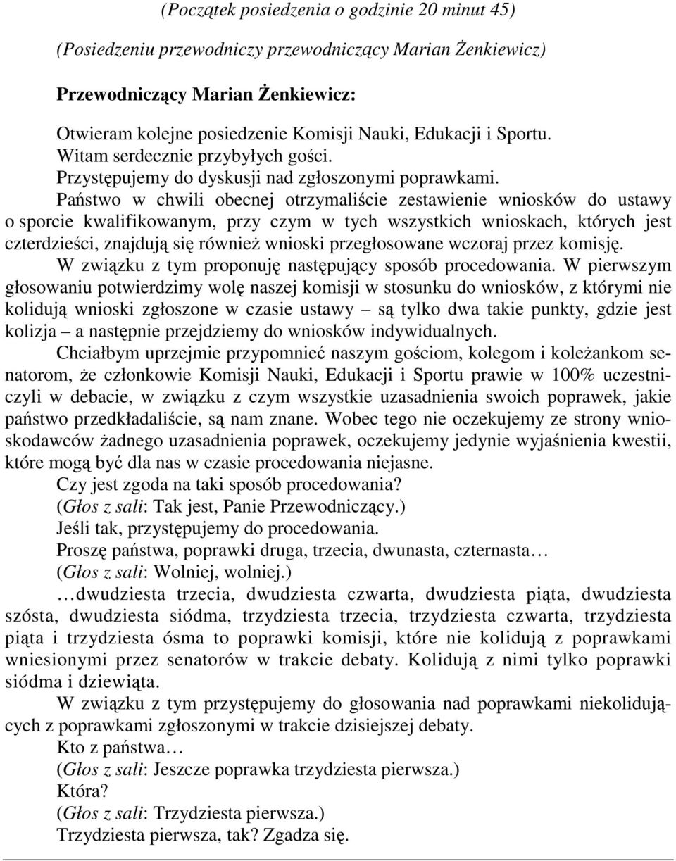 Państwo w chwili obecnej otrzymaliście zestawienie wniosków do ustawy o sporcie kwalifikowanym, przy czym w tych wszystkich wnioskach, których jest czterdzieści, znajdują się również wnioski