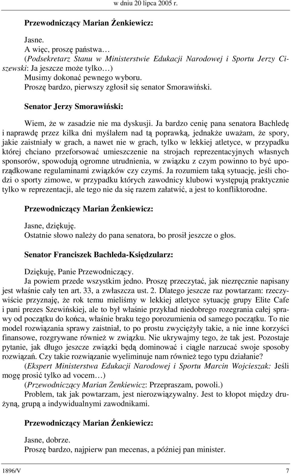 Ja bardzo cenię pana senatora Bachledę i naprawdę przez kilka dni myślałem nad tą poprawką, jednakże uważam, że spory, jakie zaistniały w grach, a nawet nie w grach, tylko w lekkiej atletyce, w