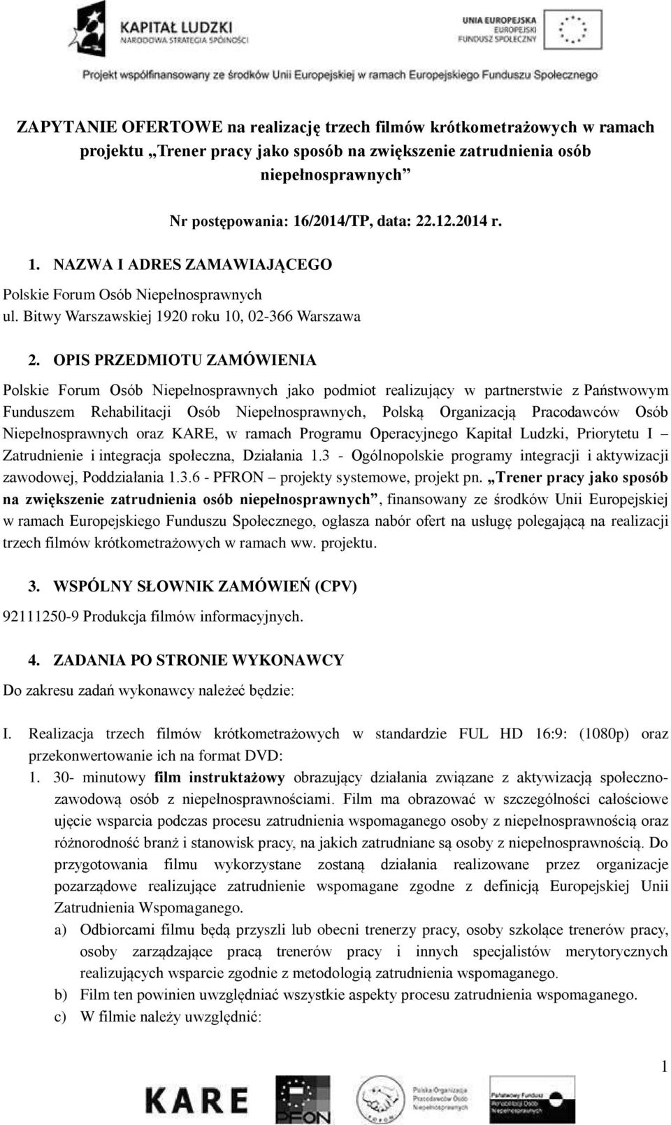OPIS PRZEDMIOTU ZAMÓWIENIA Polskie Forum Osób Niepełnosprawnych jako podmiot realizujący w partnerstwie z Państwowym Funduszem Rehabilitacji Osób Niepełnosprawnych, Polską Organizacją Pracodawców