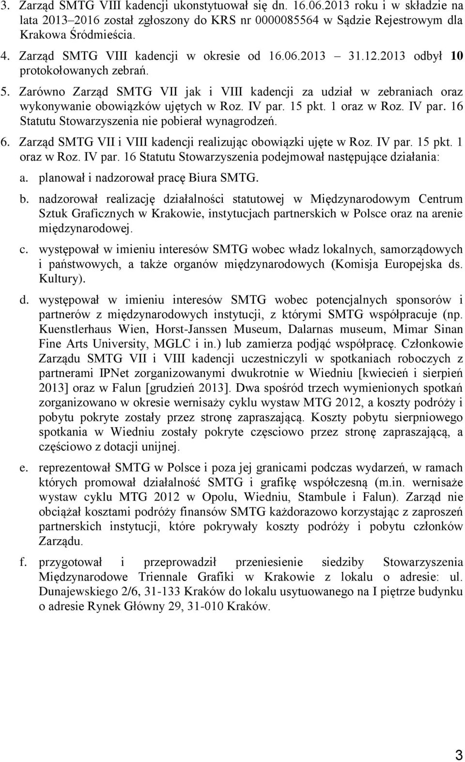Zarówno Zarząd SMTG VII jak i VIII kadencji za udział w zebraniach oraz wykonywanie obowiązków ujętych w Roz. IV par. 15 pkt. 1 oraz w Roz. IV par. 16 Statutu Stowarzyszenia nie pobierał wynagrodzeń.